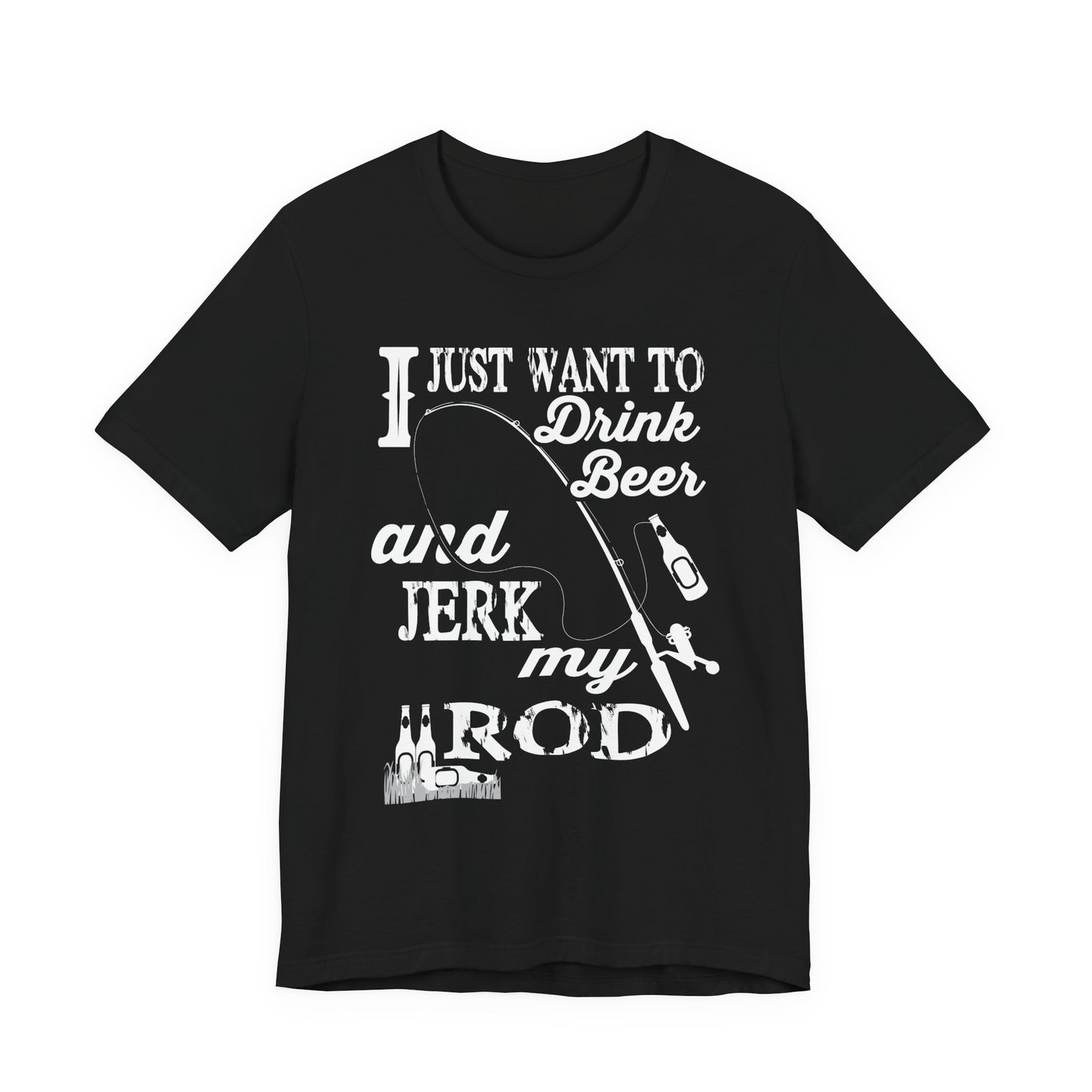 I Just Want To Drink A Beer And Jerk My Pod - Unisex Jersey Short Sleeve Tee - 14042
