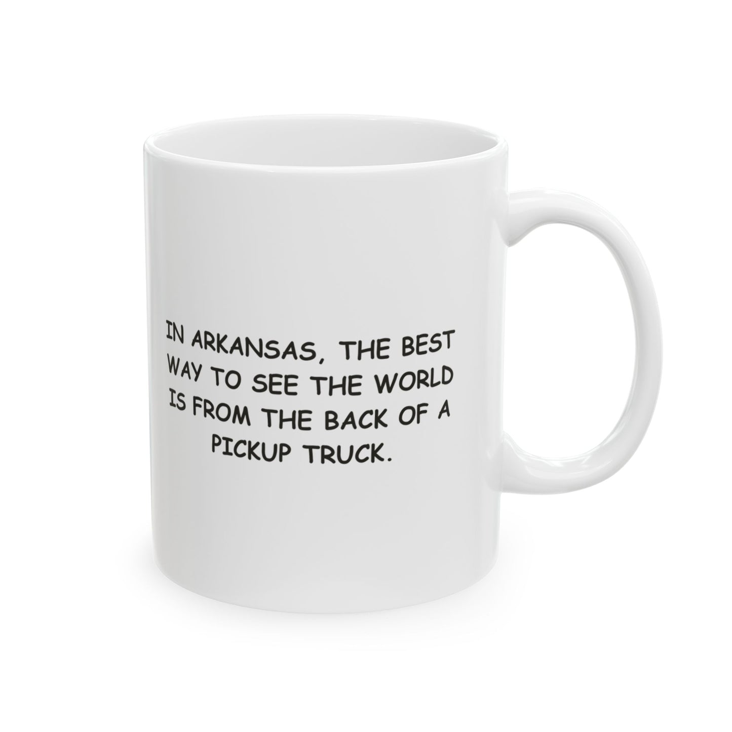 "In Arkansas, the best way to see the world is from the back of a pickup truck." Ceramic Mug - 13370