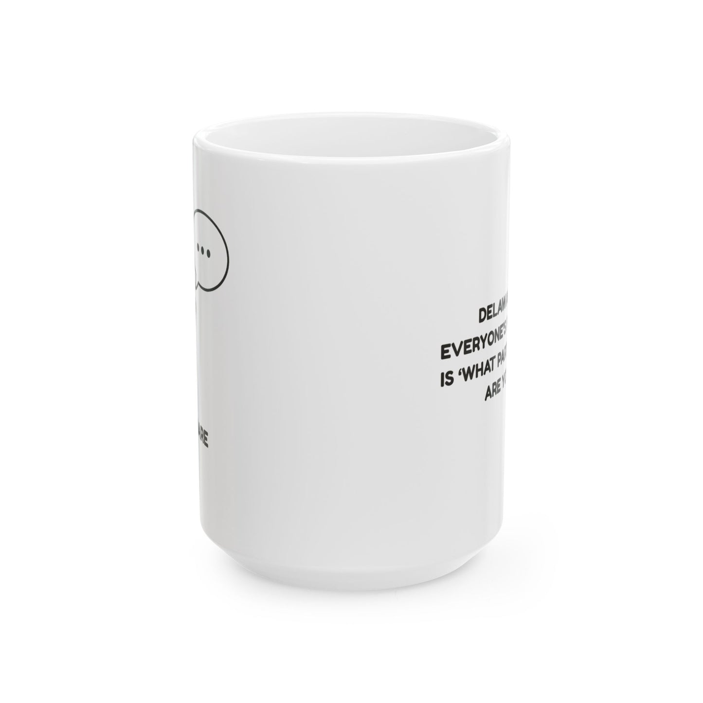 "Delaware: Where everyone’s first question is ‘What part of Delaware are you from?’" Ceramic Mug - 14151