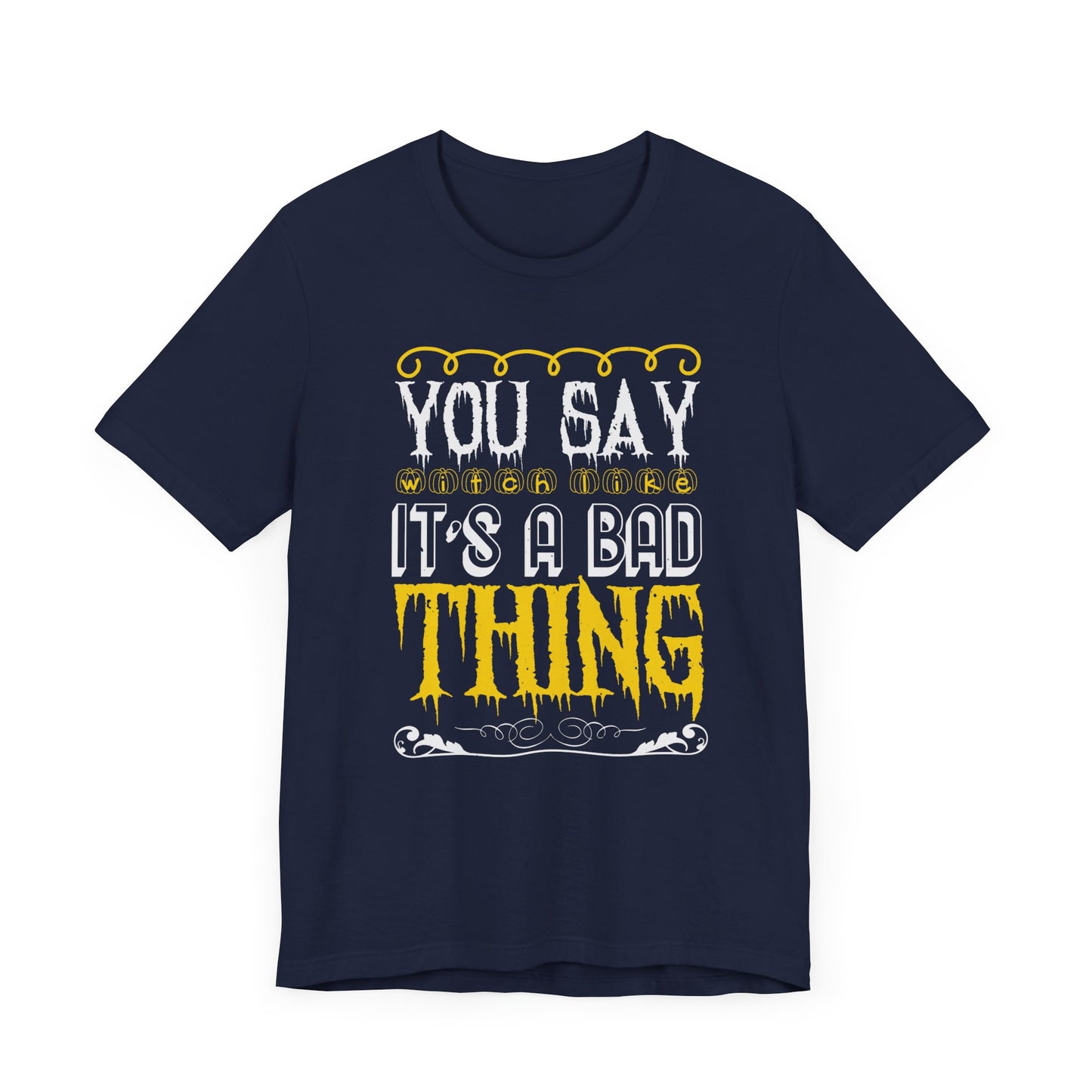 You Say Witch Like It’s a Bad Thing - Unisex Jersey Short Sleeve Tee