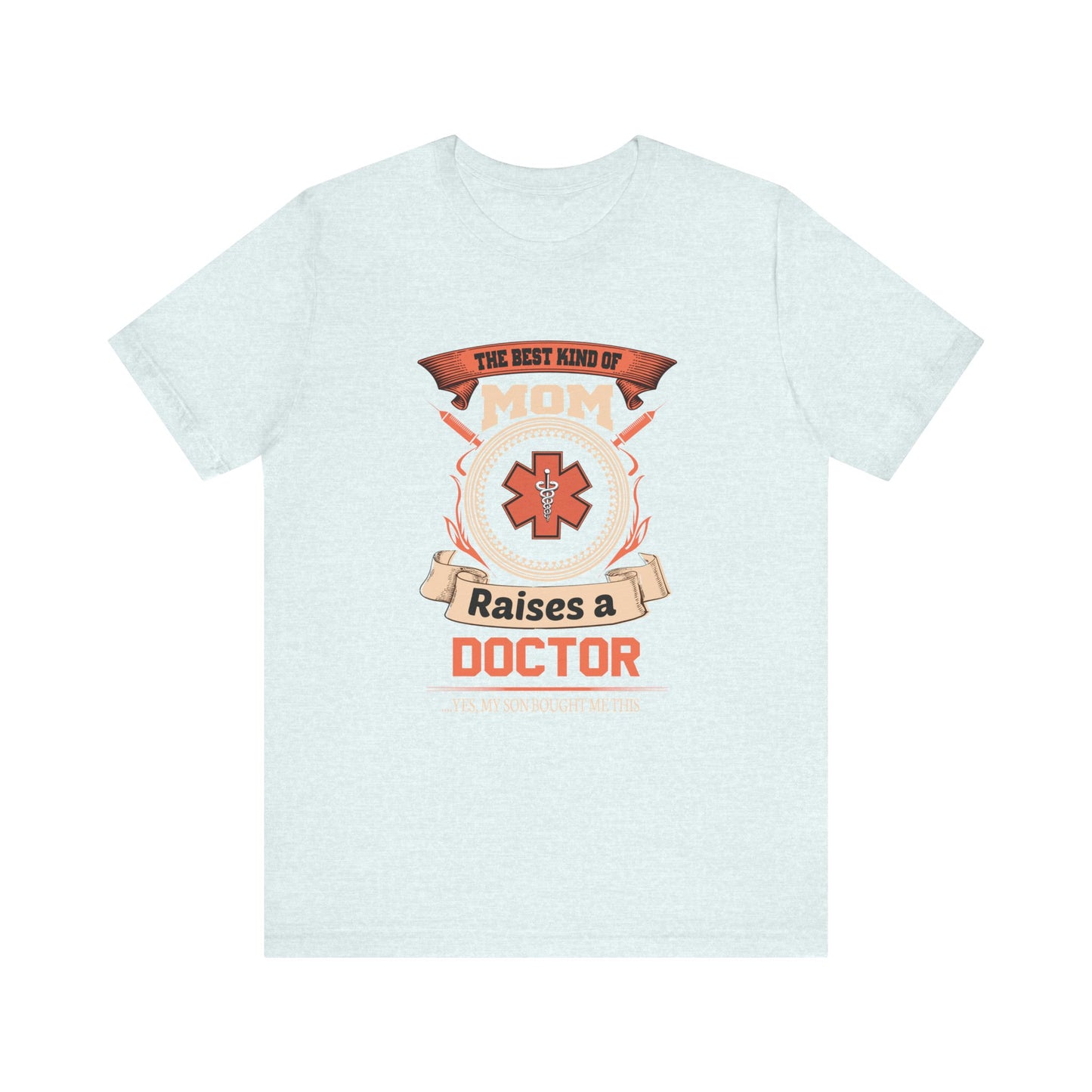 Doctor: The Best Kind Of Mom Raises A Doctor... Yes, My Son Bought Me This - Unisex Jersey Short Sleeve Tee