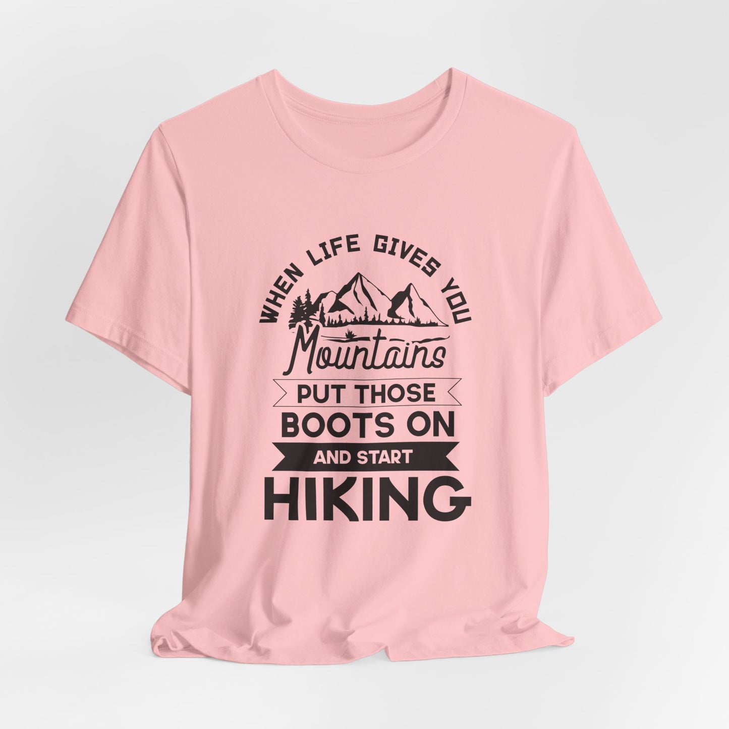 When Life Gives You Mountains Put Those Boots On & Start Hiking - Unisex Jersey Short Sleeve Tee