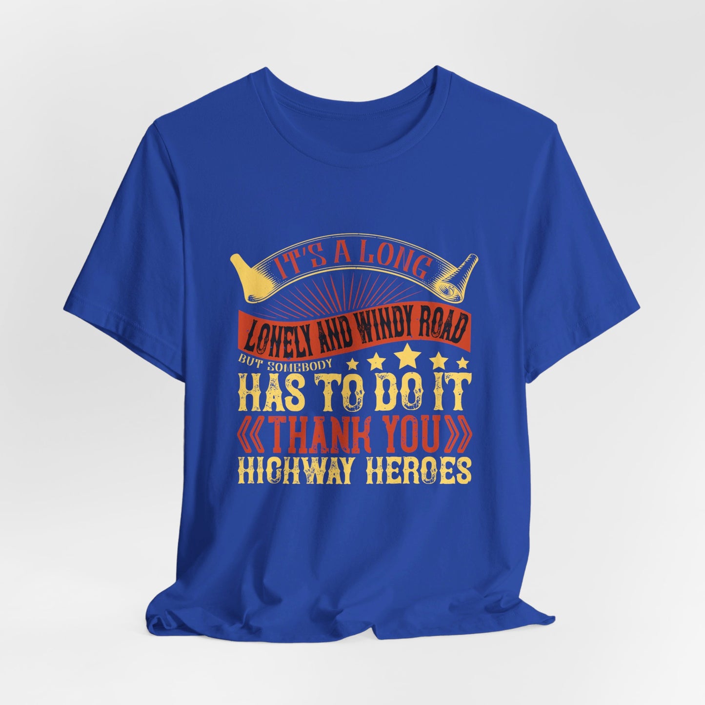 It’s a Long, Lonely, and Windy Road, But Somebody Has to Do It. Thank You Highway Heroes - Unisex Jersey Short Sleeve Tee