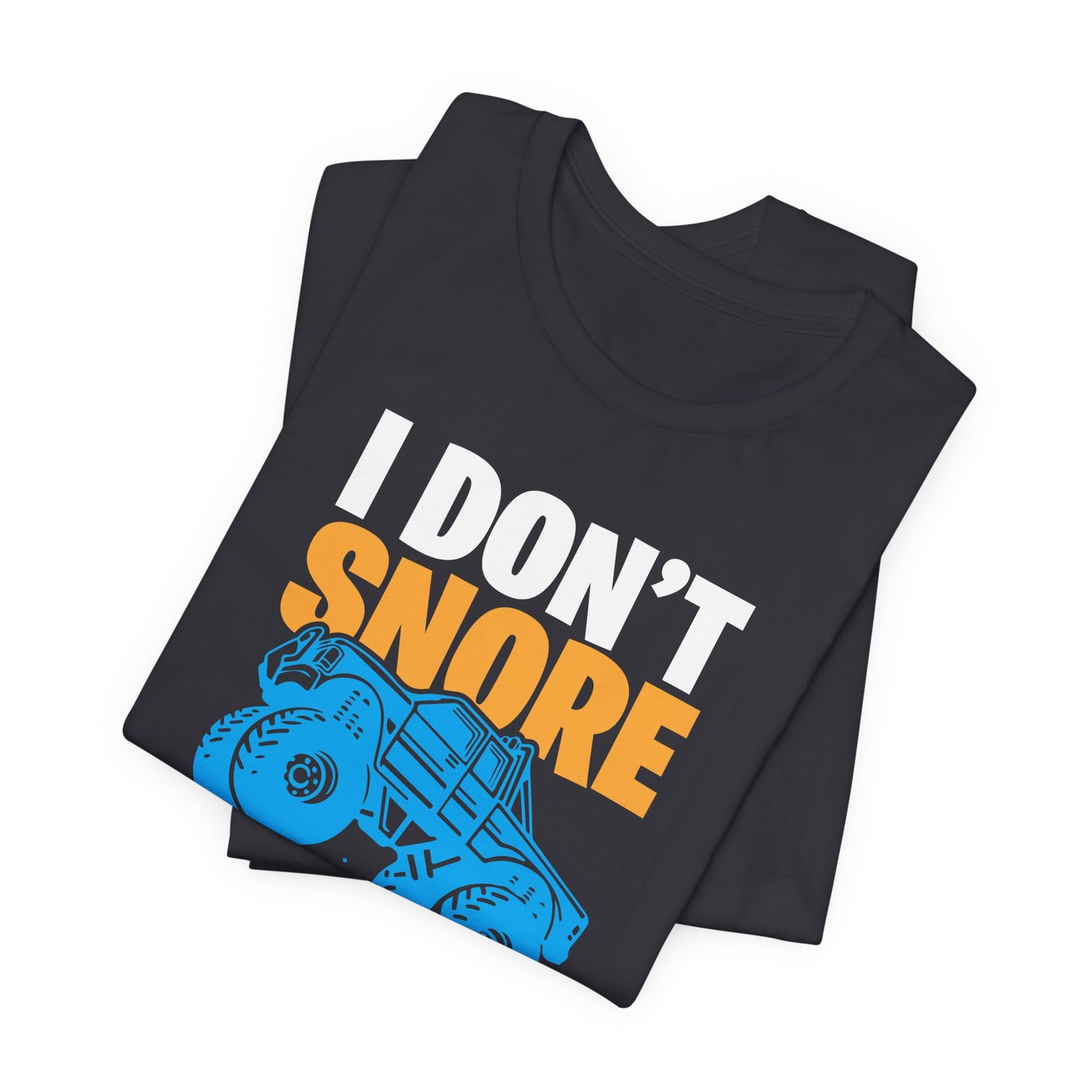 I Don't Snore, I Dream I'm A Monster Truck - Unisex Jersey Short Sleeve Tee - 12957