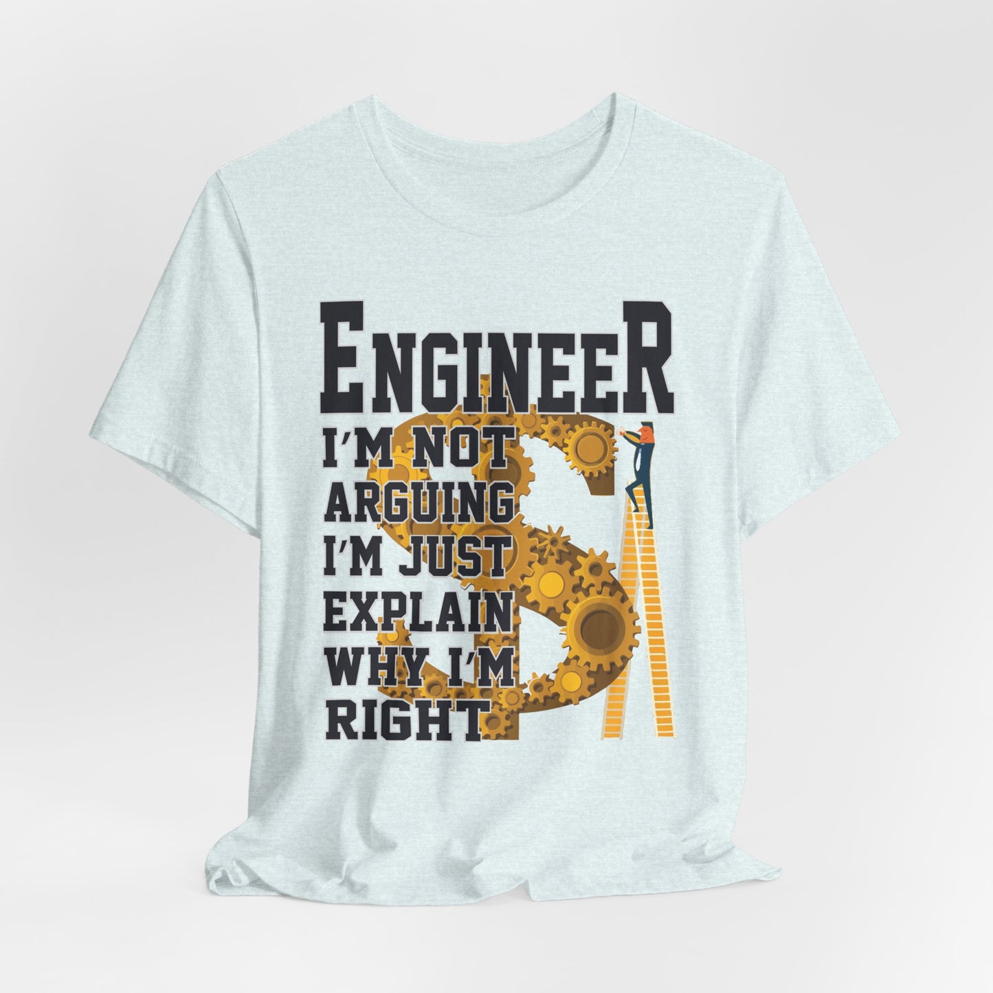 Engineer: I'm Not Arguing, I'm Just Explain Why I'm Right - Unisex Jersey Short Sleeve Tee - 13615