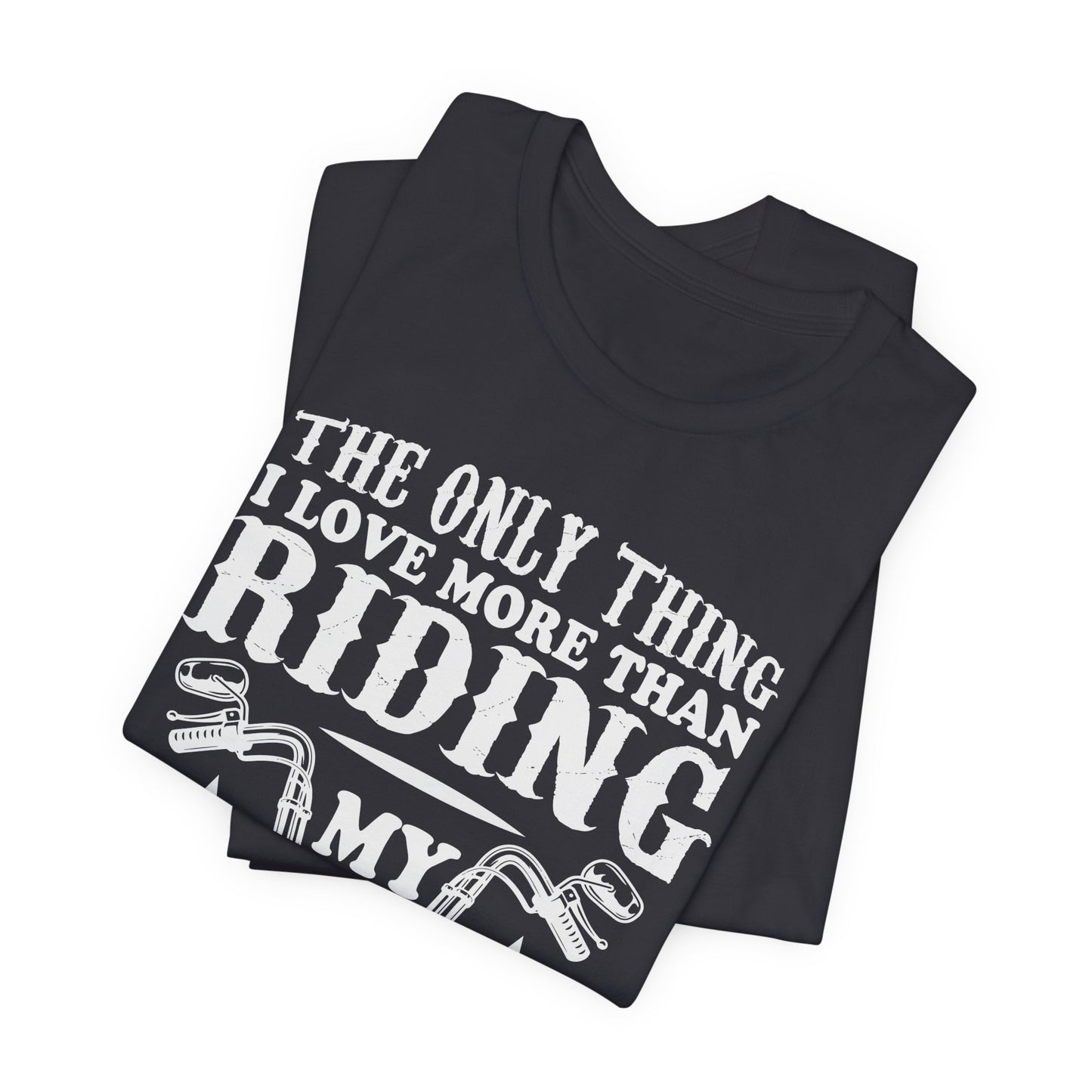 The Only Thing I Love More Than Riding My Motocycle is Being a Dad - Unisex Jersey Short Sleeve Tee - 13103