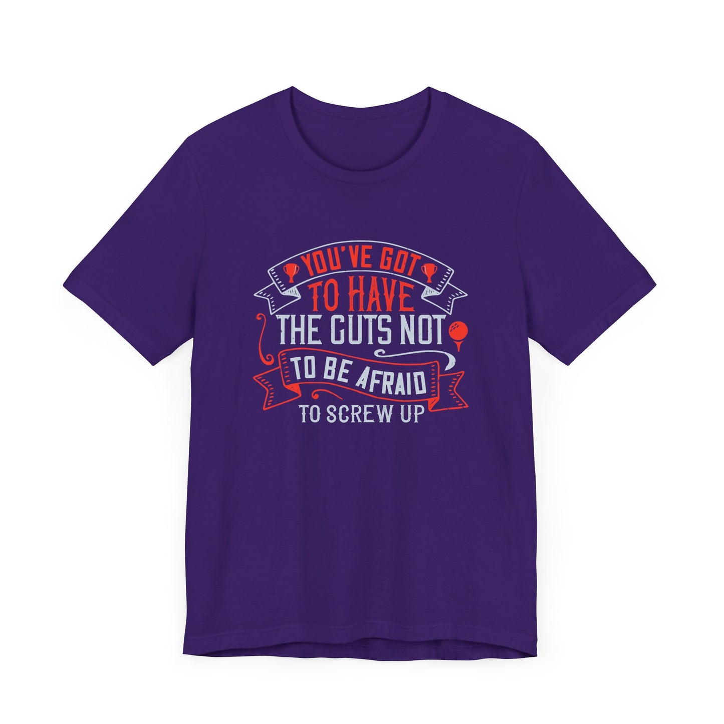 You’ve Got to Have the Guts Not to Be Afraid to Screw Up - Unisex Jersey Short Sleeve Tee - 12252