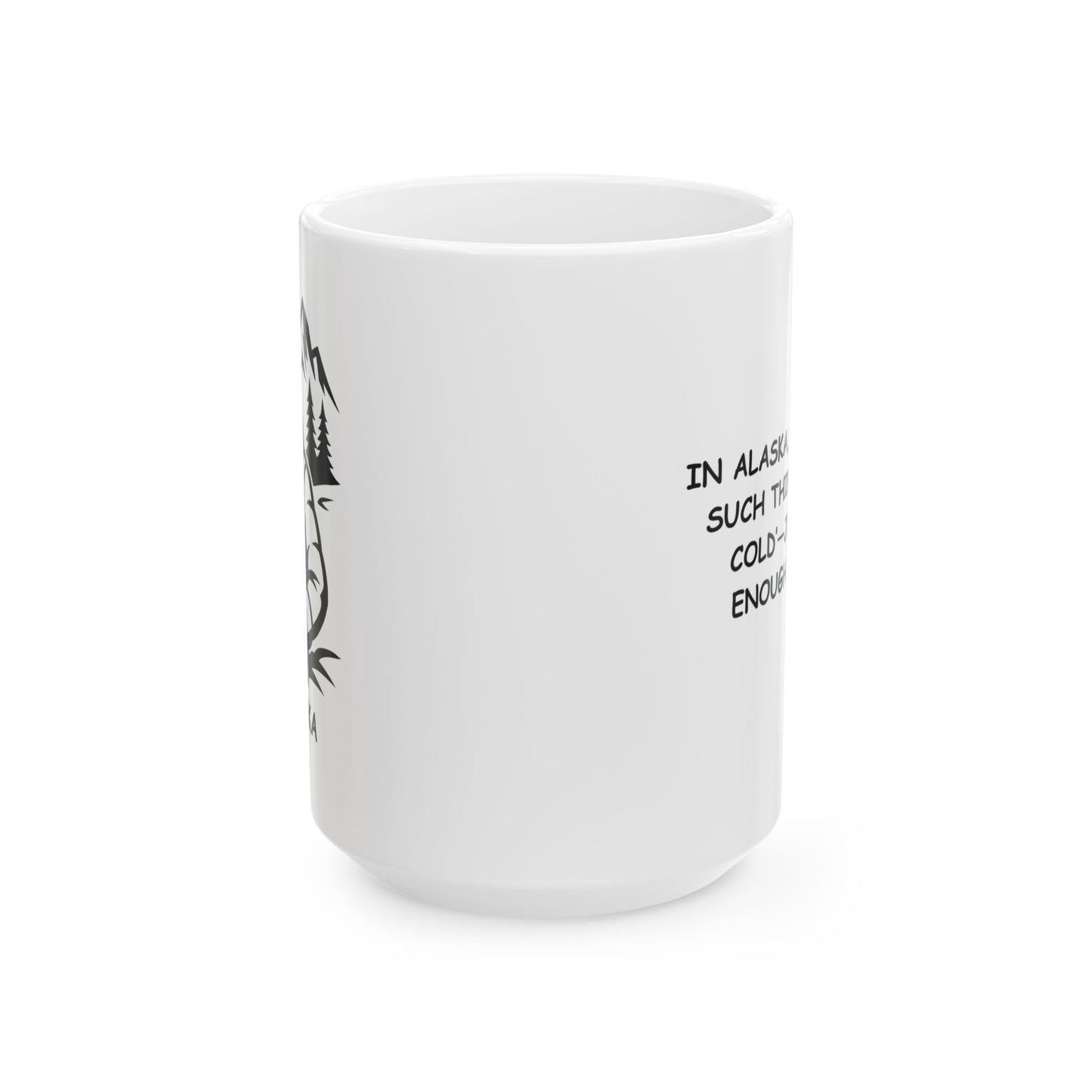 "In Alaska, there’s no such thing as ‘too cold’—just ‘not enough layers.’" Ceramic Mug - 12997