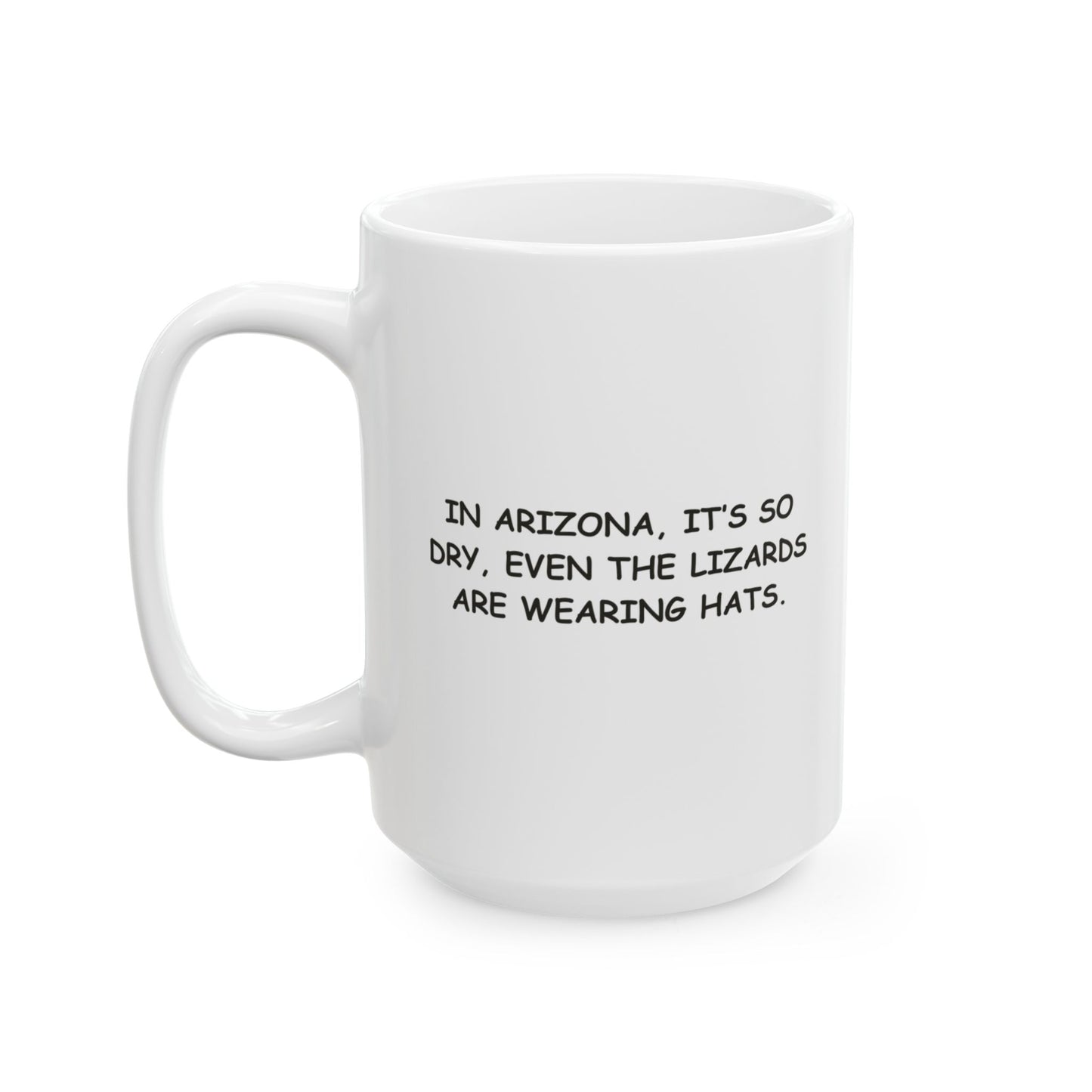 "In Arizona, it’s so dry, even the lizards are wearing hats." Ceramic Mug - 13200