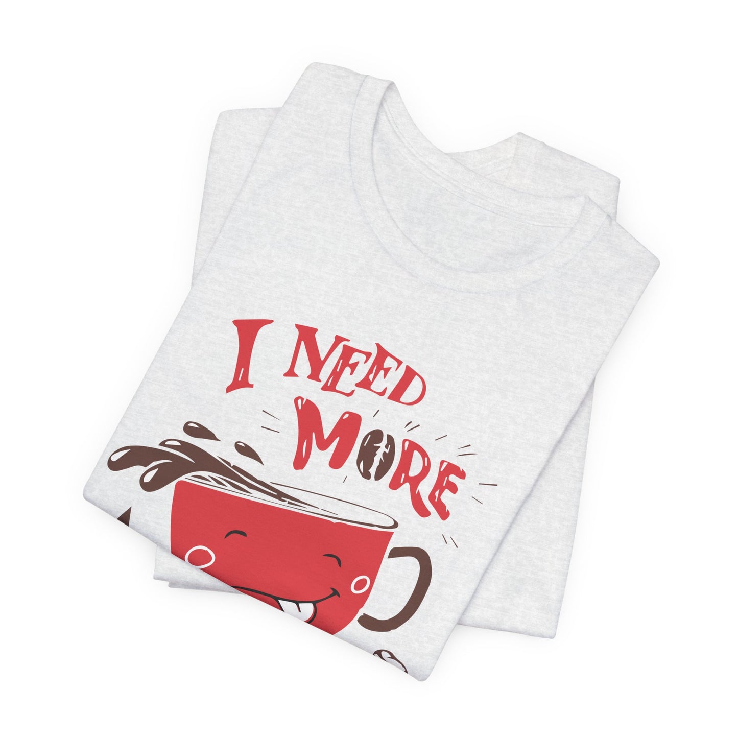 I Need More Coffee - Unisex Jersey Short Sleeve Tee - 12560