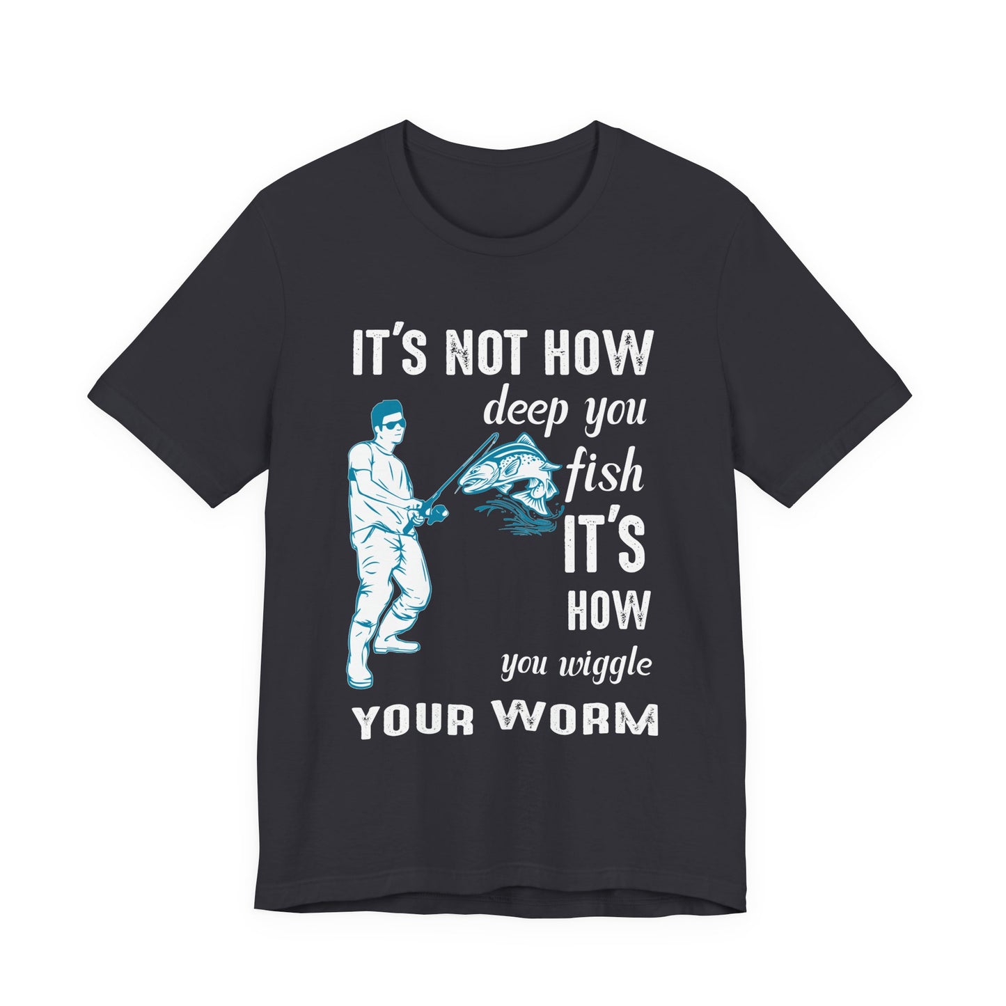 Fishing:  It's Not How Deep You Fish, It's How You Wiggle Your Worm - Unisex Jersey Short Sleeve Tee - 13934