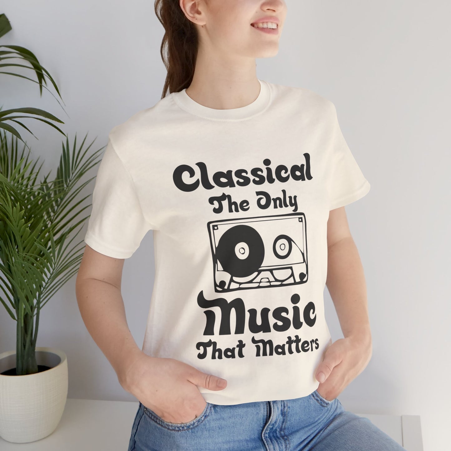 Classical: The Only Music That Matters - Unisex Jersey Short Sleeve Tee