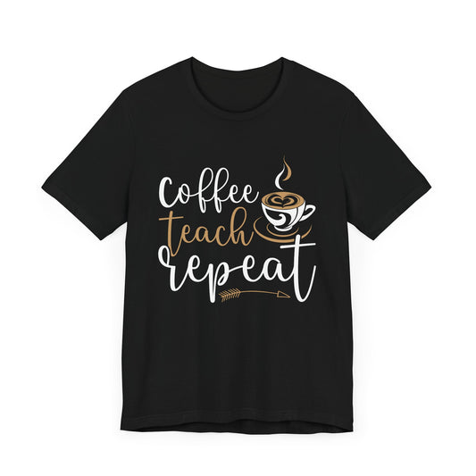 Teacher: Coffee Teach Repeat - Unisex Jersey Short Sleeve Tee - 13413