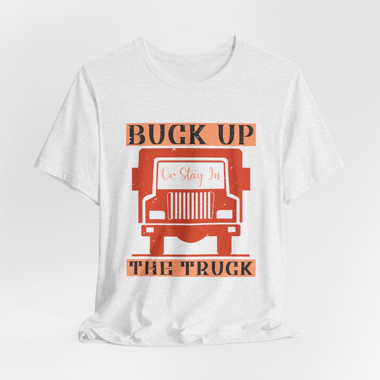 Buck Up or Stay in the Truck - Unisex Jersey Short Sleeve Tee