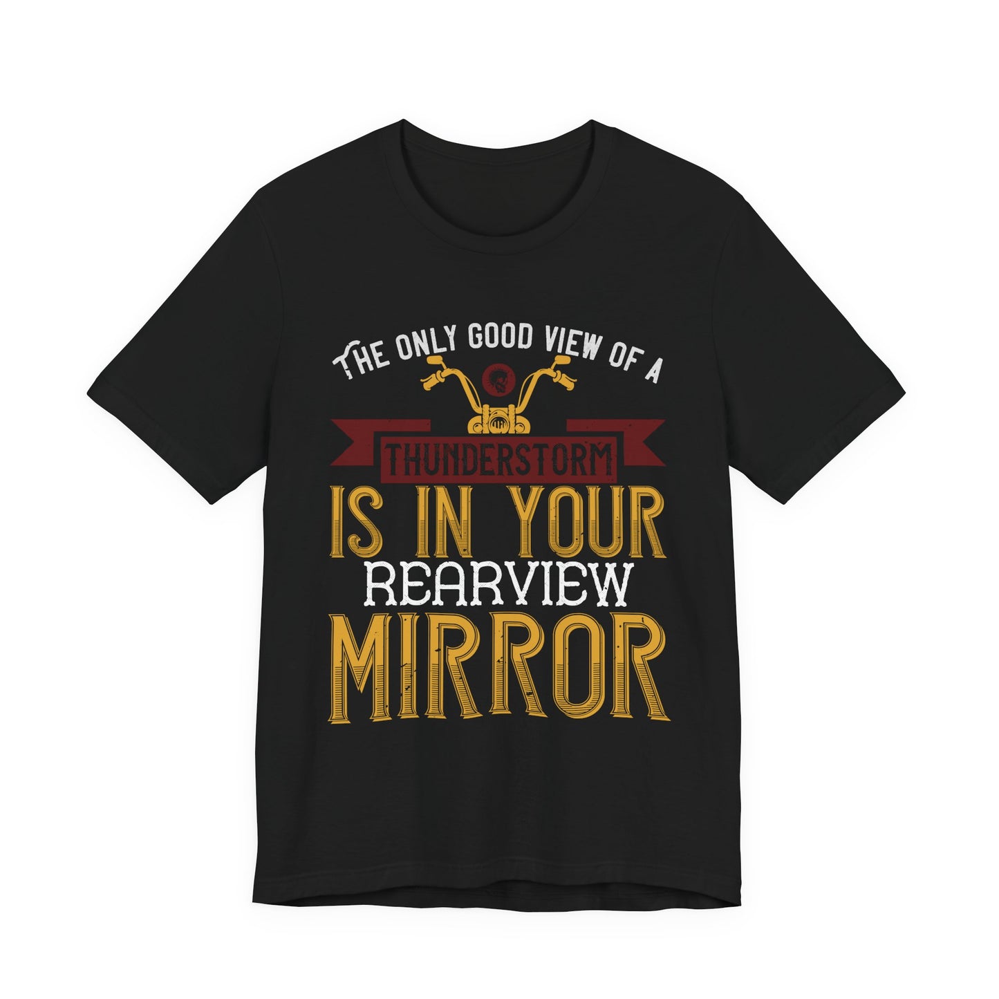 The Only Good View of a Thunderstorm is in Your Rearview Mirror - Unisex Jersey Short Sleeve Tee - 13938