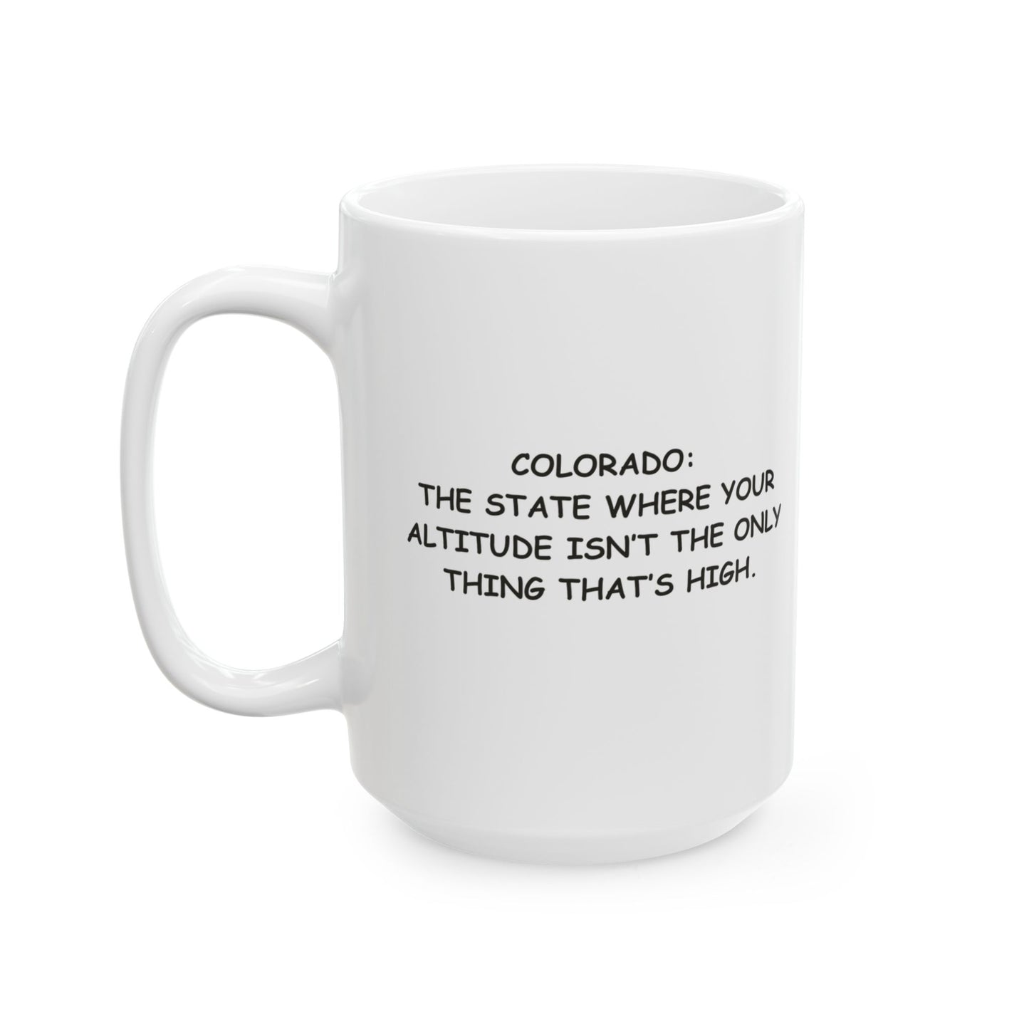 "Colorado: The state where your altitude isn’t the only thing that’s high." Ceramic Mug - 13463