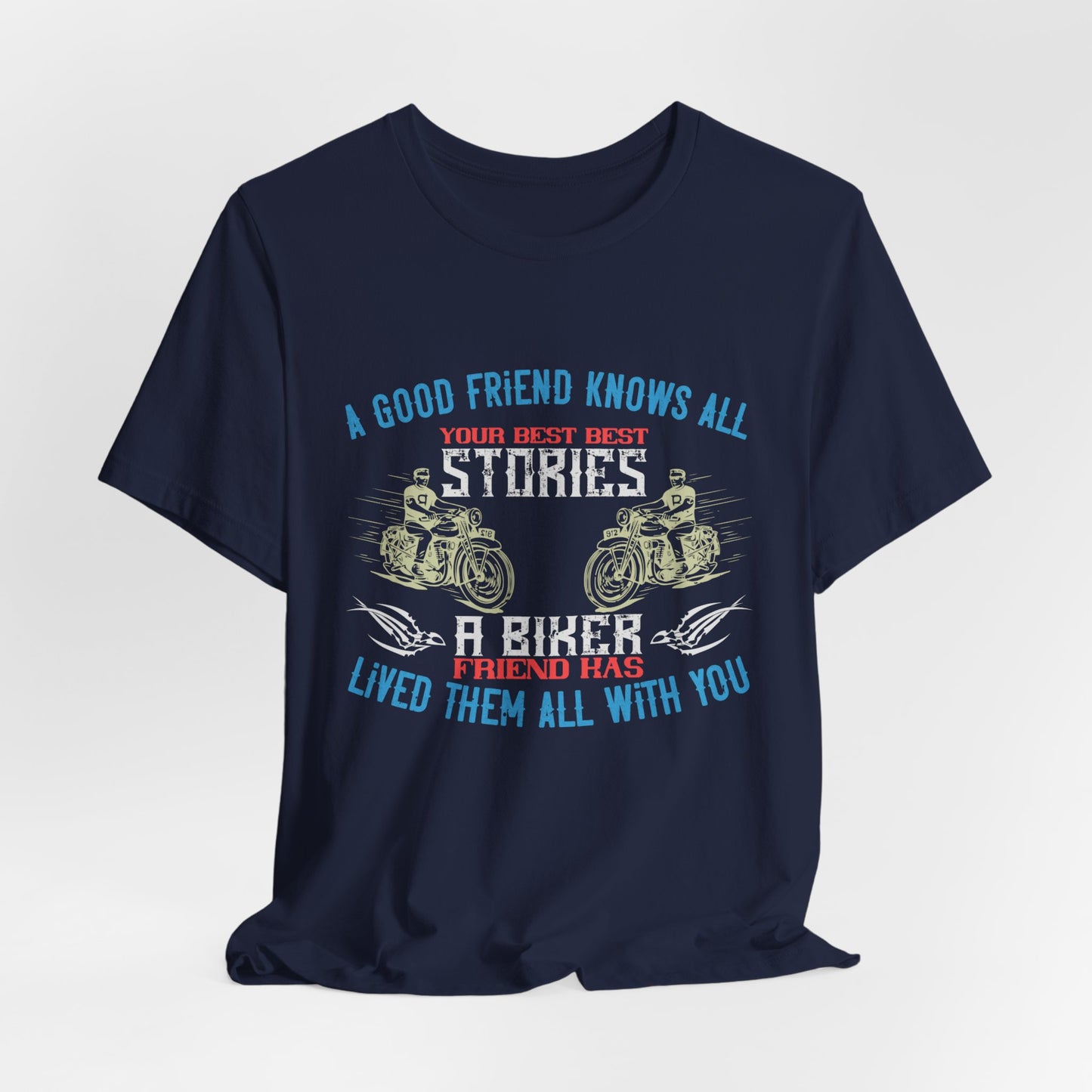 A Good Friend Knows All Your Best Stories, A Biker Friend Has Lived Them All With You - Unisex Jersey Short Sleeve Tee