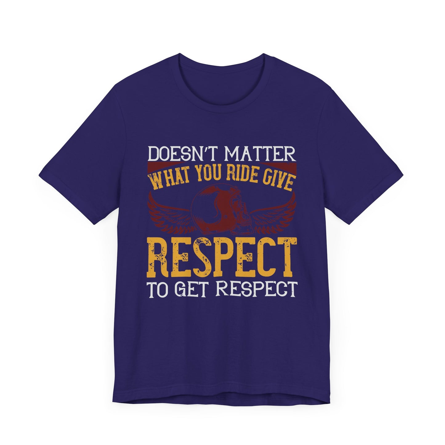 Doesn’t Matter What You Ride, Give Respect to Get Respect - Unisex Jersey Short Sleeve Tee - 13681