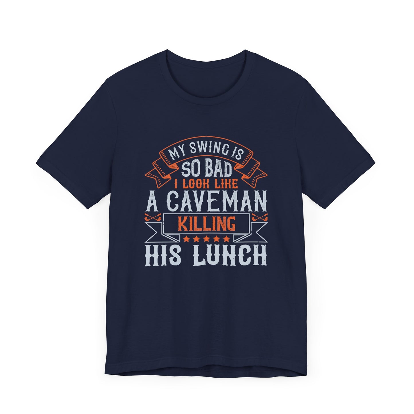 My Swing Is So Bad, I Look Like a Caveman Killing His Lunch - Unisex Jersey Short Sleeve Tee - 12056
