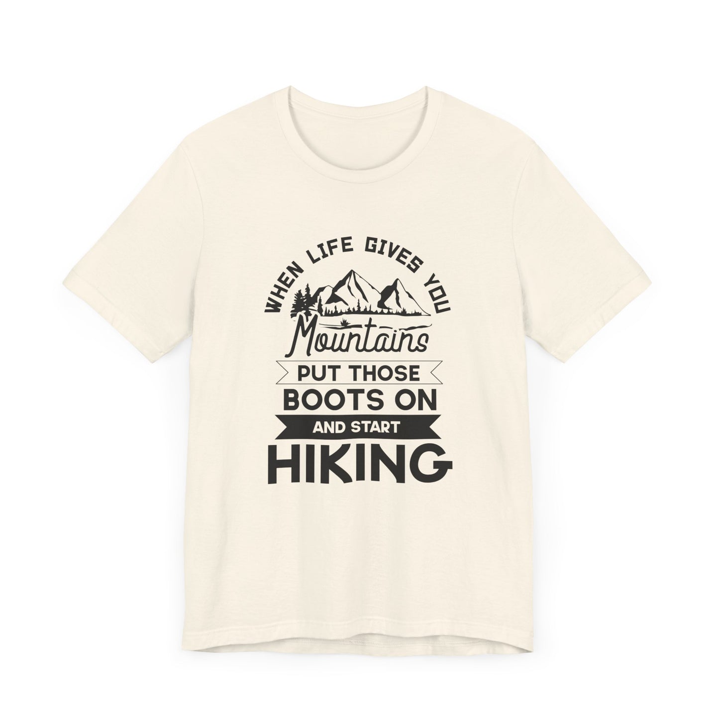 When Life Gives You Mountains Put Those Boots On & Start Hiking - Unisex Jersey Short Sleeve Tee