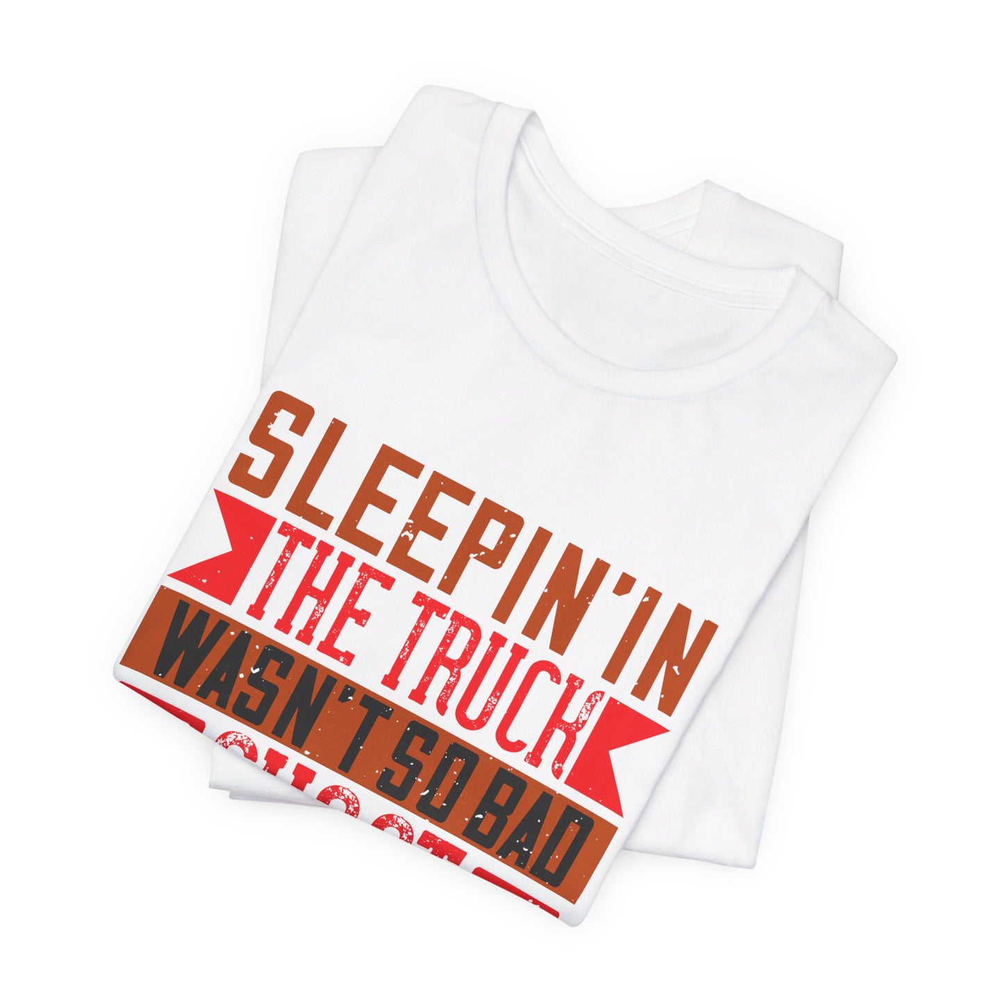 Sleepin’ in the Truck Wasn’t So Bad  - Unisex Jersey Short Sleeve Tee