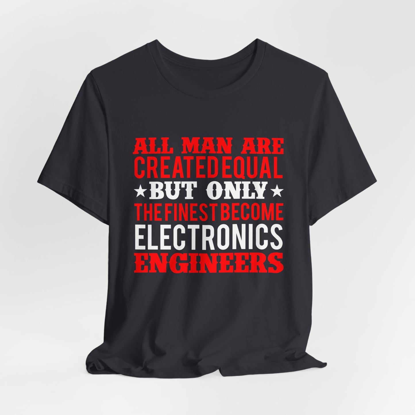 All Man Are Created Equal, But Only The Finest Become Electronics Engineers - Unisex Jersey Short Sleeve Tee