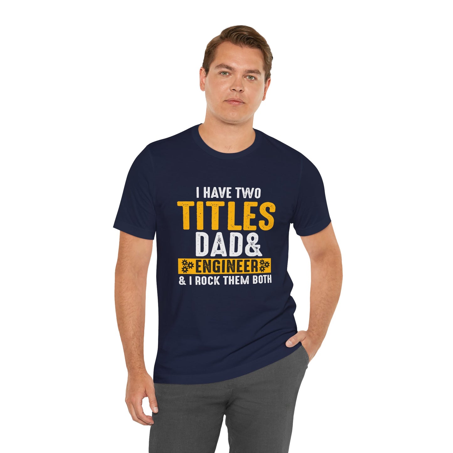 I Have Two Titles: Dad & Engineer, Rock Them Both - Unisex Jersey Short Sleeve Tee - 13675