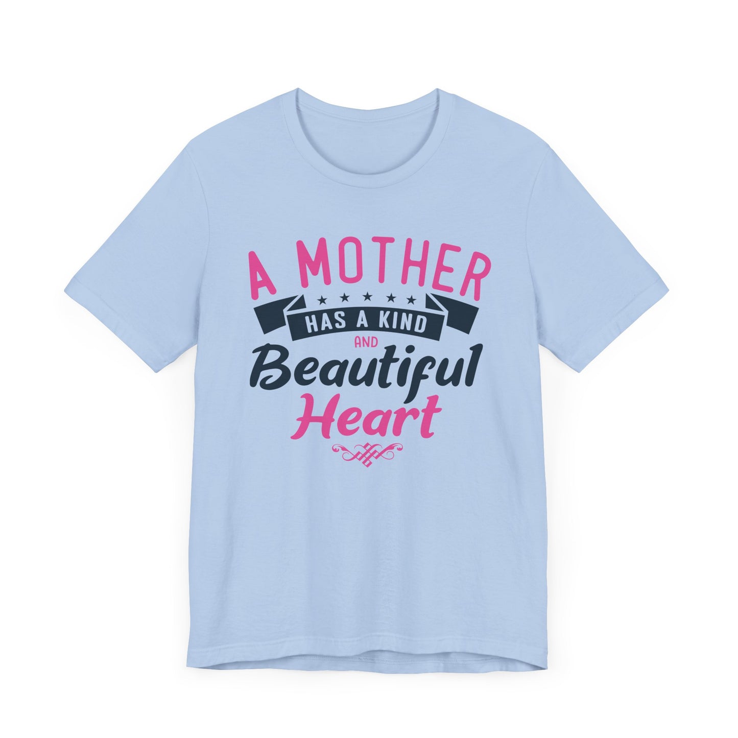 A Mother Has A Kind & Beautiful Heart - Unisex Jersey Short Sleeve Tee - 12944