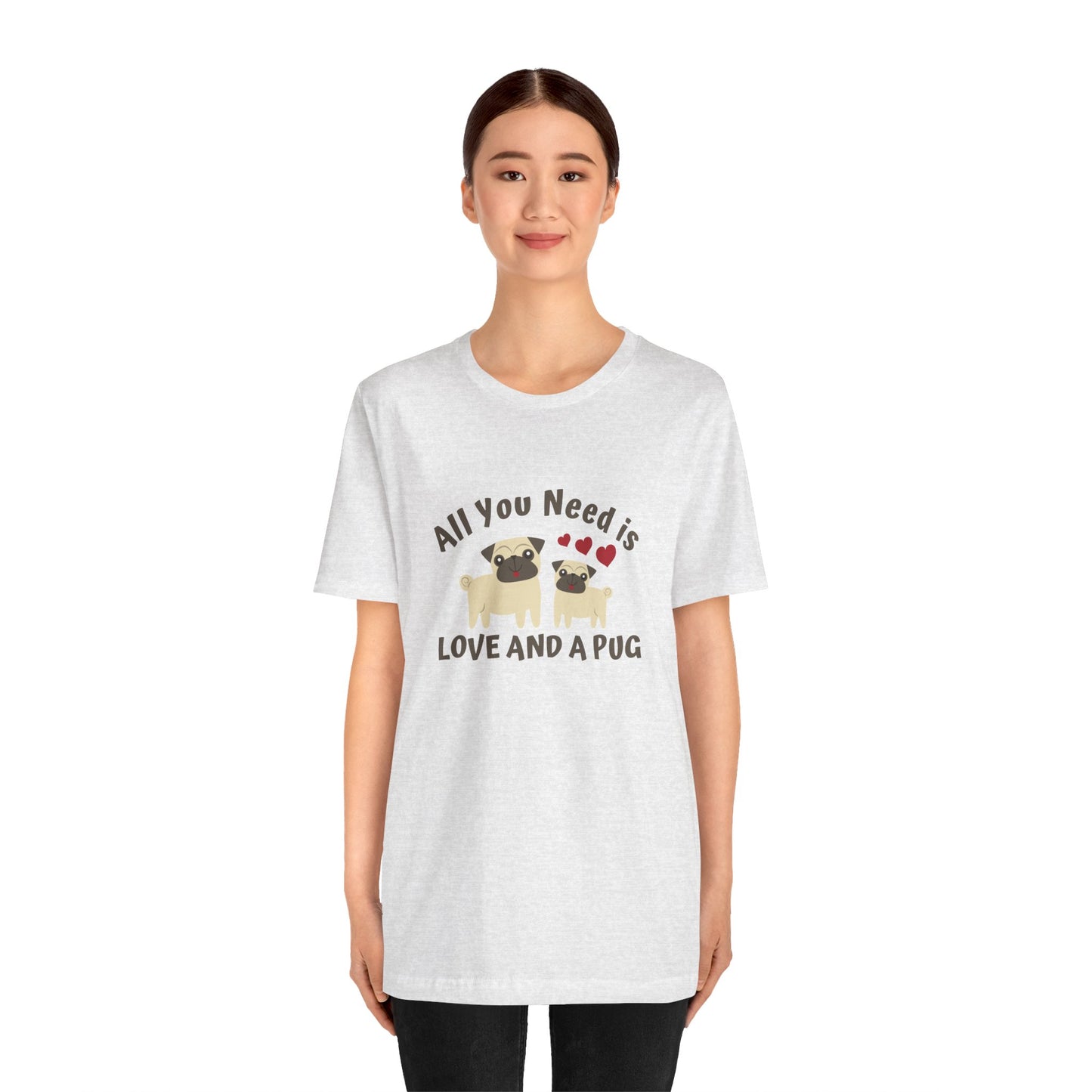 All you Need Is Love and Pug - Unisex Jersey Short Sleeve Tee - 11526