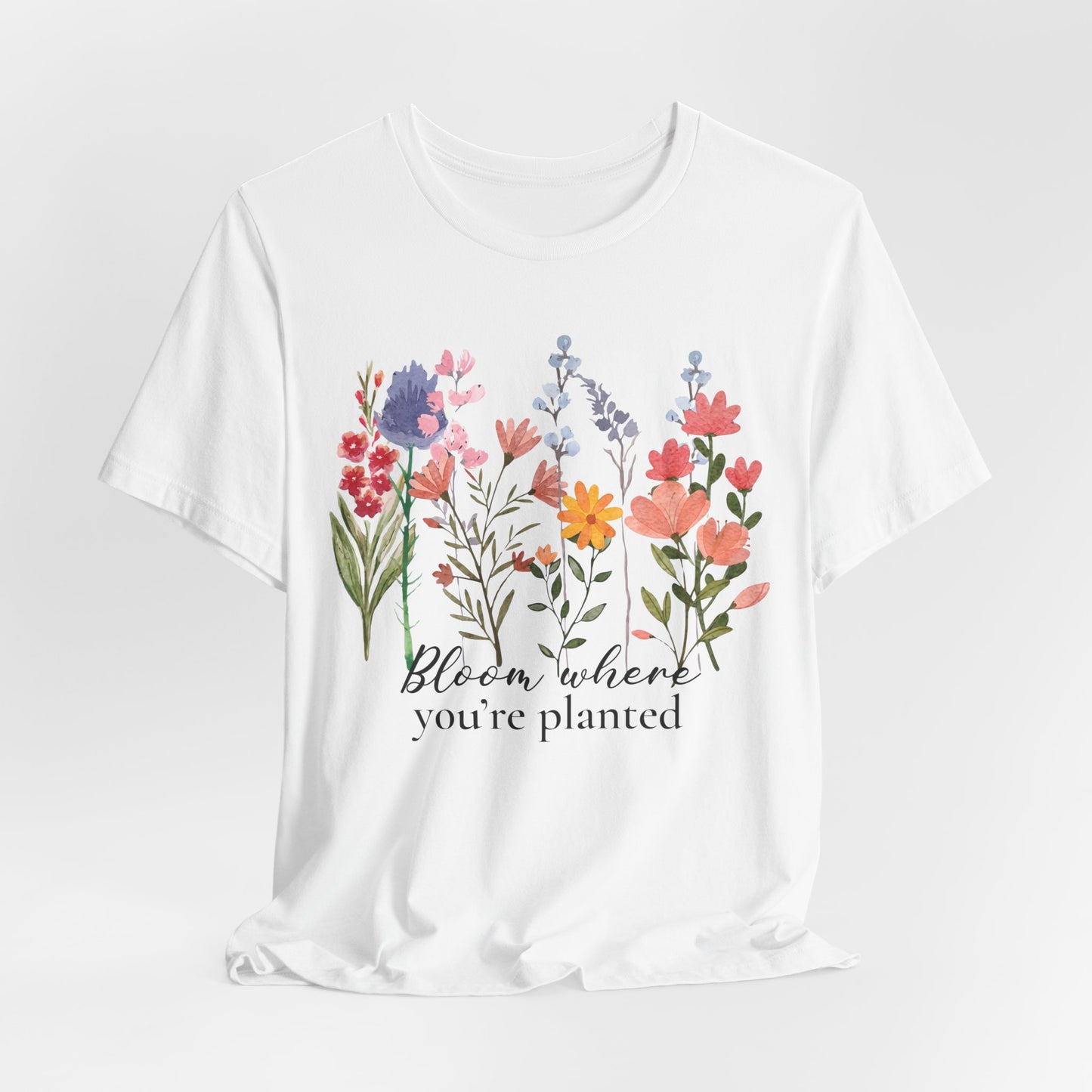 Bloom Where You’re Planted Floral T-Shirt,  Inspirational Flower Garden Tee - 14939