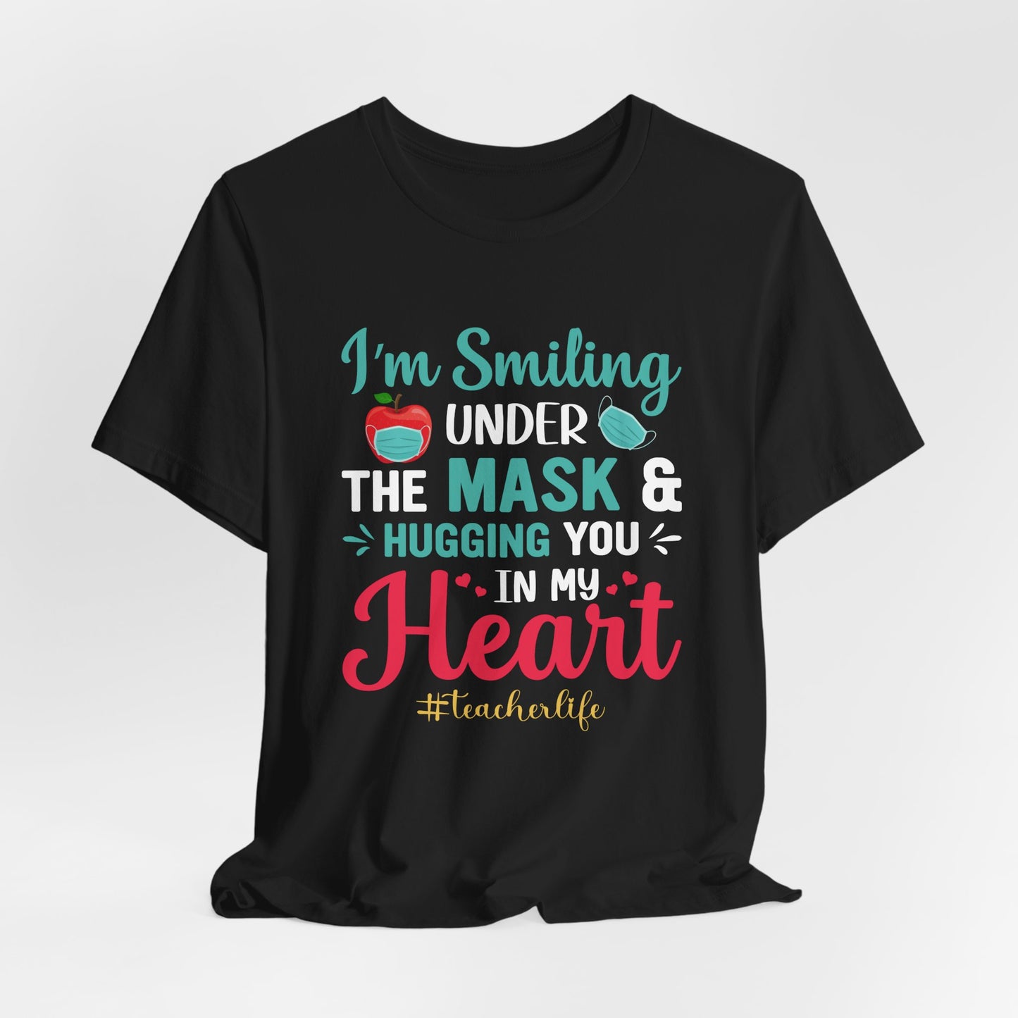Teacher: I'm Smiling Under The Mask & Hugging You In My Heart - Unisex Jersey Short Sleeve Tee - 13479