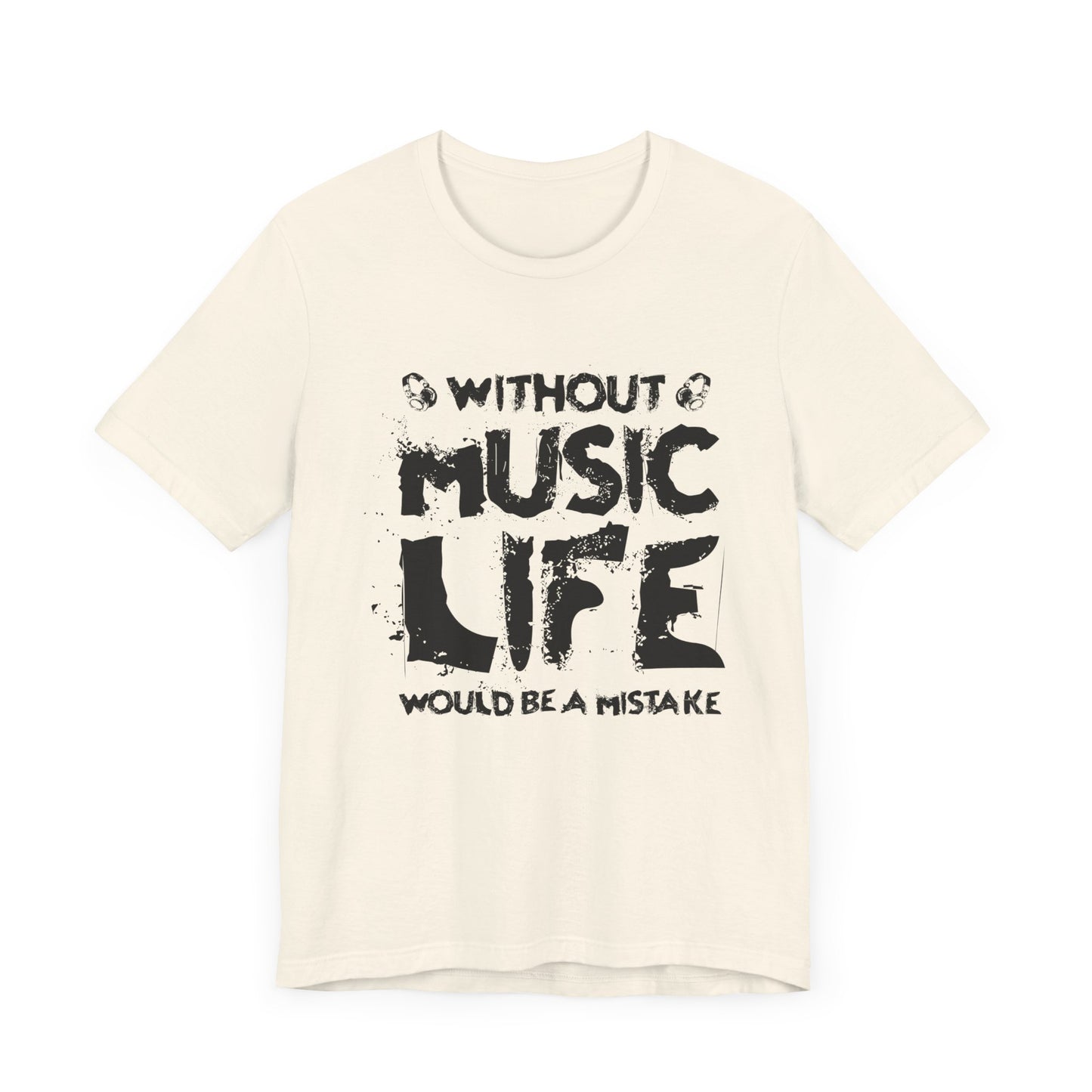 Without Music Life Would Be A Mistake - Unisex Jersey Short Sleeve Tee