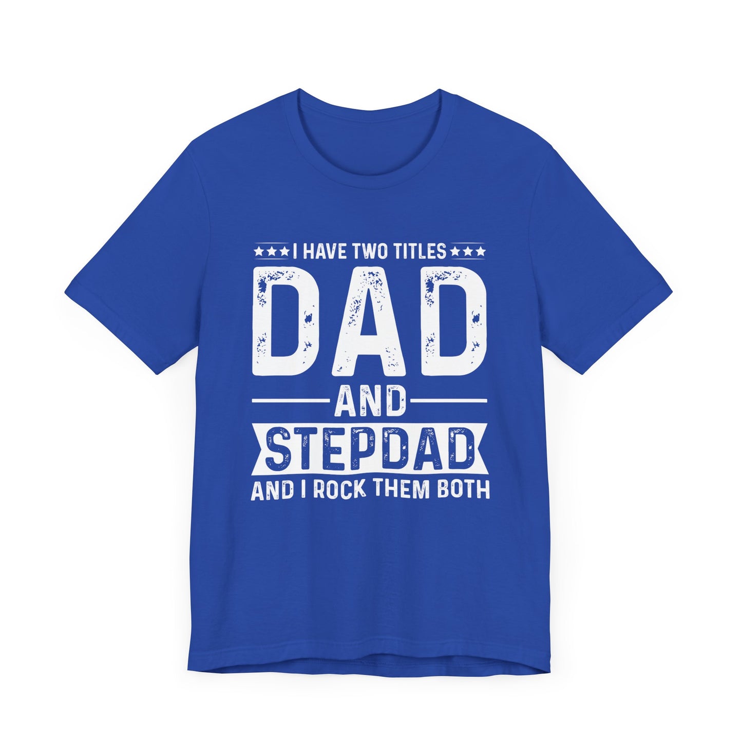 I Have Two Titles: Dad & Stepdad, I Rock Them Both - Unisex Jersey Short Sleeve Tee