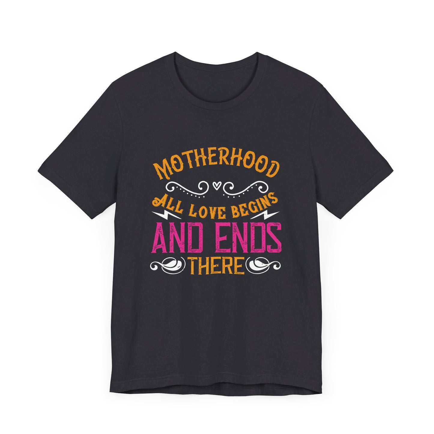 Motherhood: All Love Begins and Ends There - Unisex Jersey Short Sleeve Tee