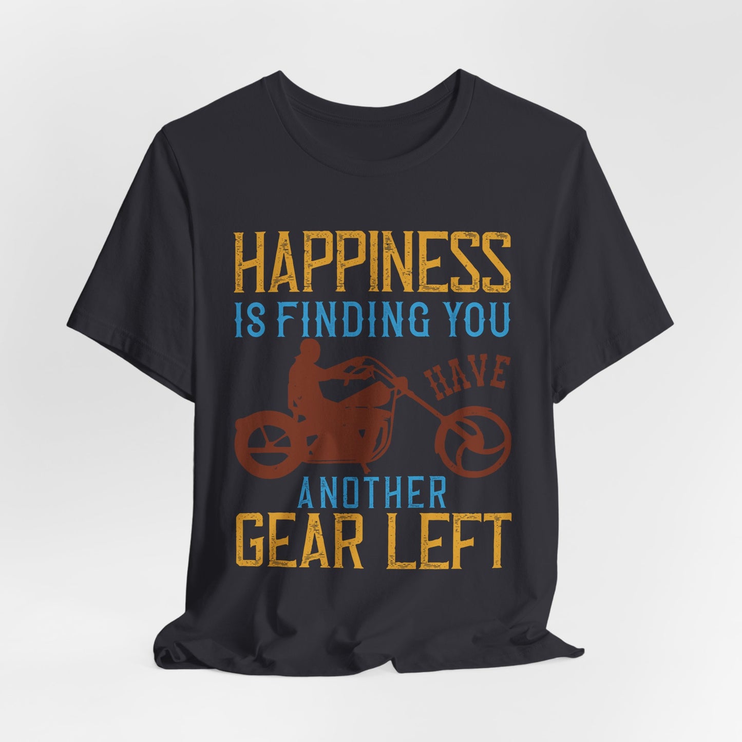 Happiness Is Finding You Have Another Gear Left - Unisex Jersey Short Sleeve Tee - 13717