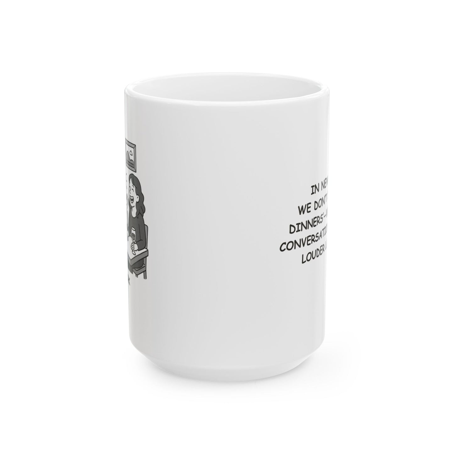 "In New York, we don’t do ‘quiet dinners’—we do 'loud conversations and even louder laughter.'" Ceramic Mug - 11oz & 15oz - 12848