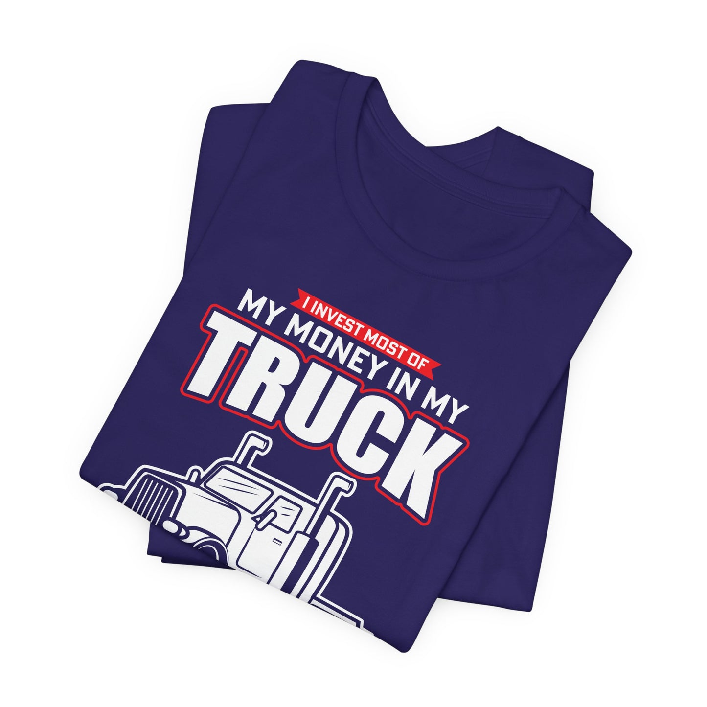 I Invest Most Of Money in My Truck. My Wife Just Wastes The Rest - Unisex Jersey Short Sleeve Tee - 12958
