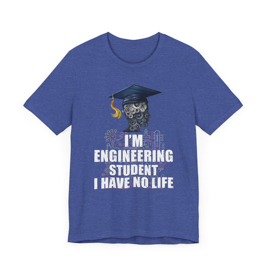 Engineer: I 'm An Engineering Student, I Have No Life - Unisex Jersey Short Sleeve Tee - 13621