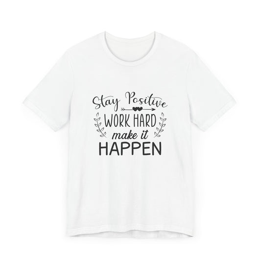 Motivational: Stay Positive, Work Hard, Make It Happen - Unisex Jersey Short Sleeve Tee - 12436