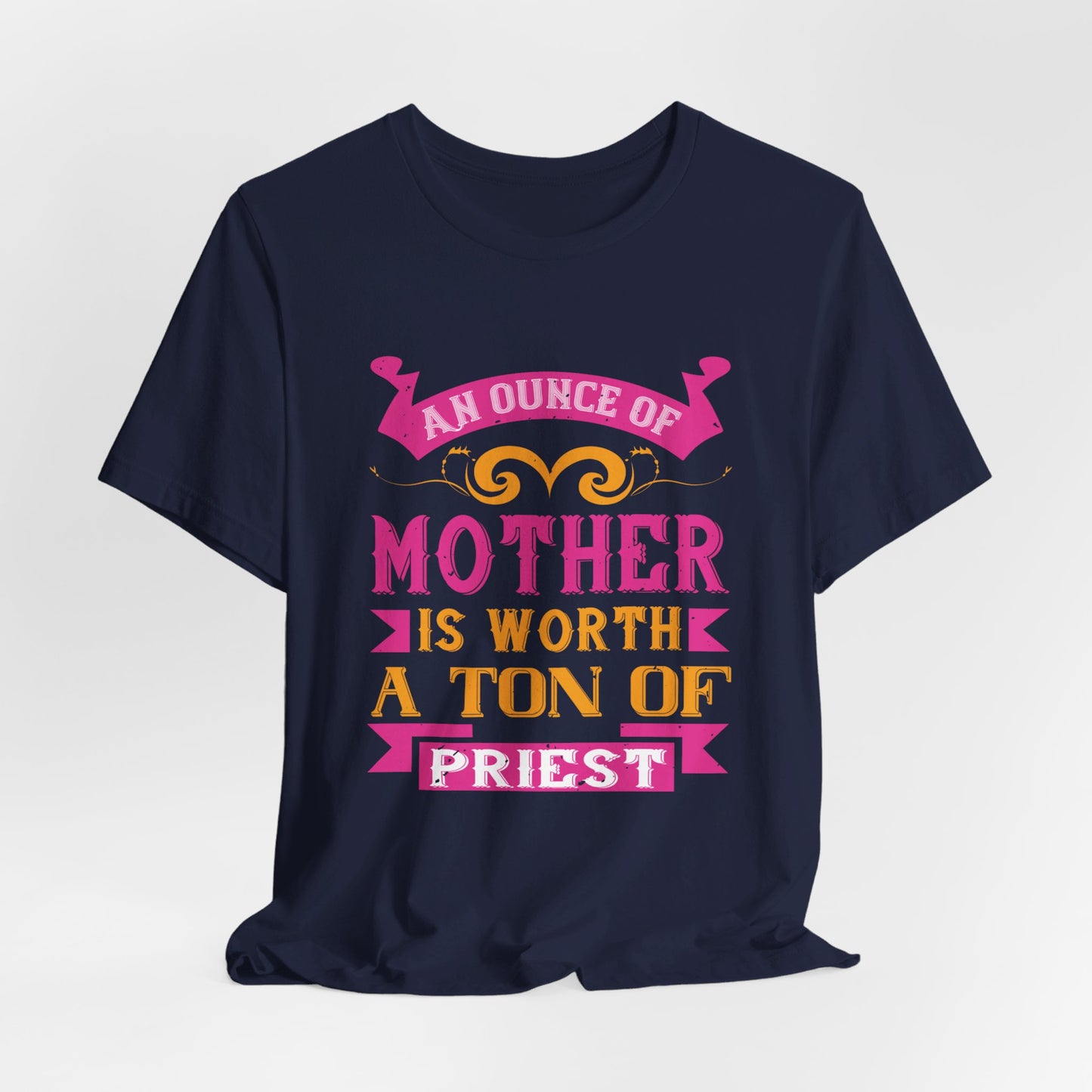 An Ounce Of Mother Is Worth A Ton Of Priest - Unisex Jersey Short Sleeve Tee