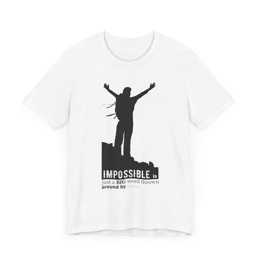 Motivational: Impossible Is Just A Big Word Thrown  Around By Small Men - Unisex Jersey Short Sleeve Tee - 12474
