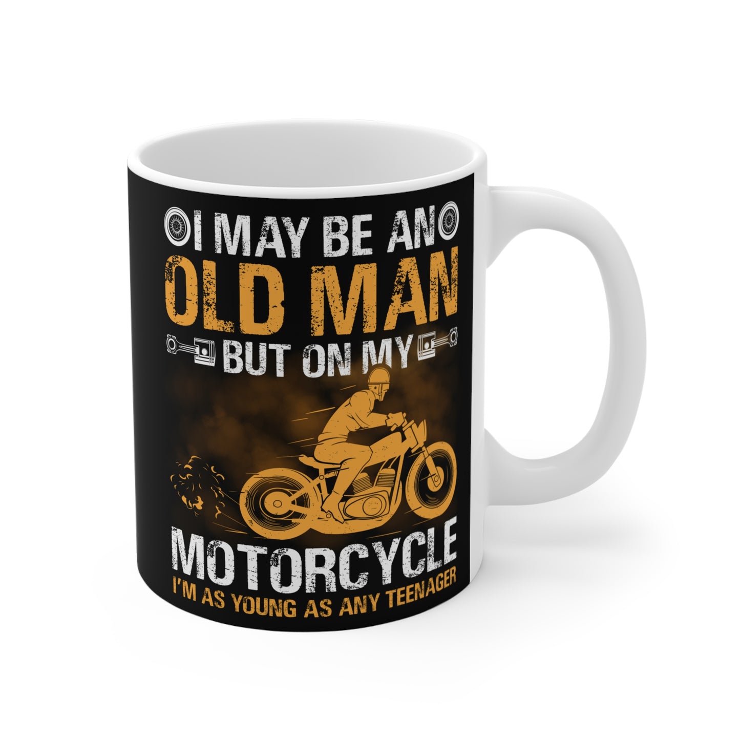 I May Be An Old Man, But On My Motorcycle I'm As Young As Any Teenager - Mug 11oz - 13455