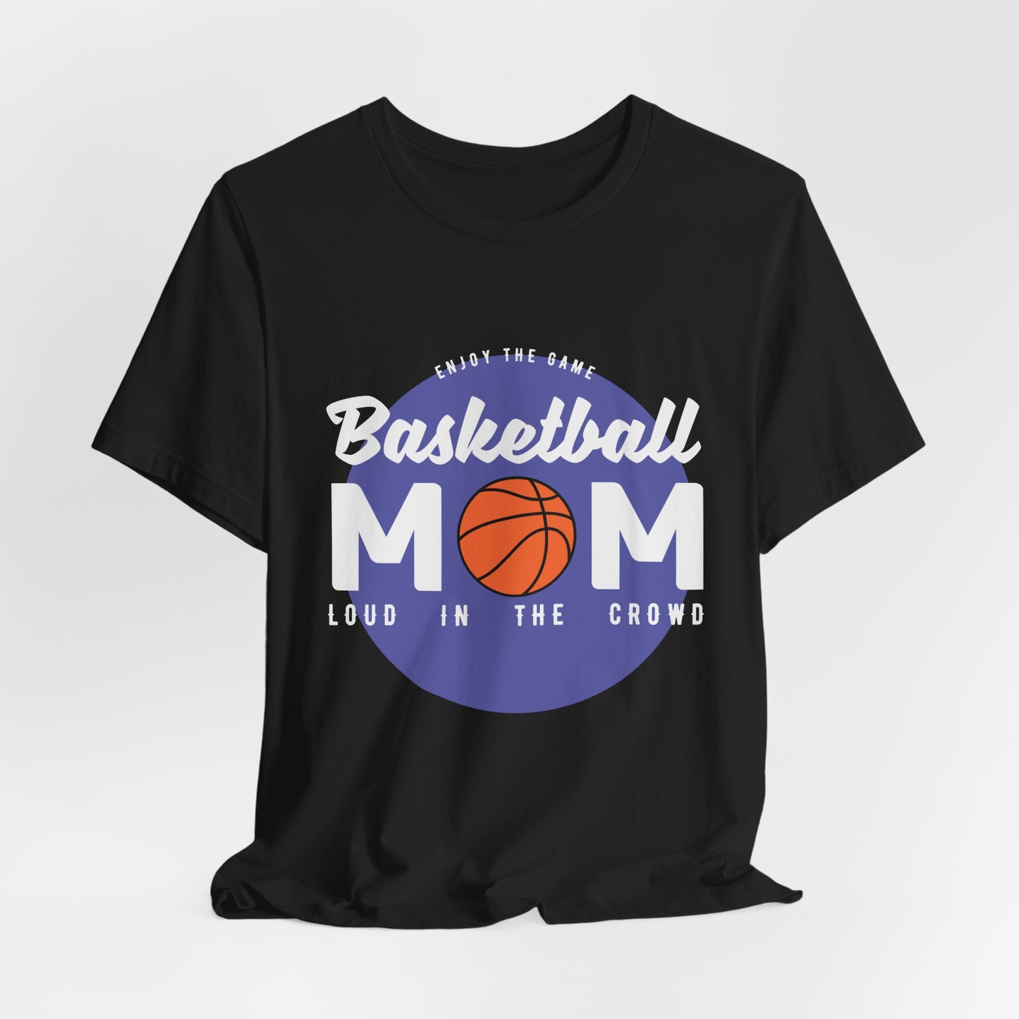Enjoy The Game, Basketball Mom, Loud In The Crowd - Unisex Jersey Short Sleeve Tee - 12985