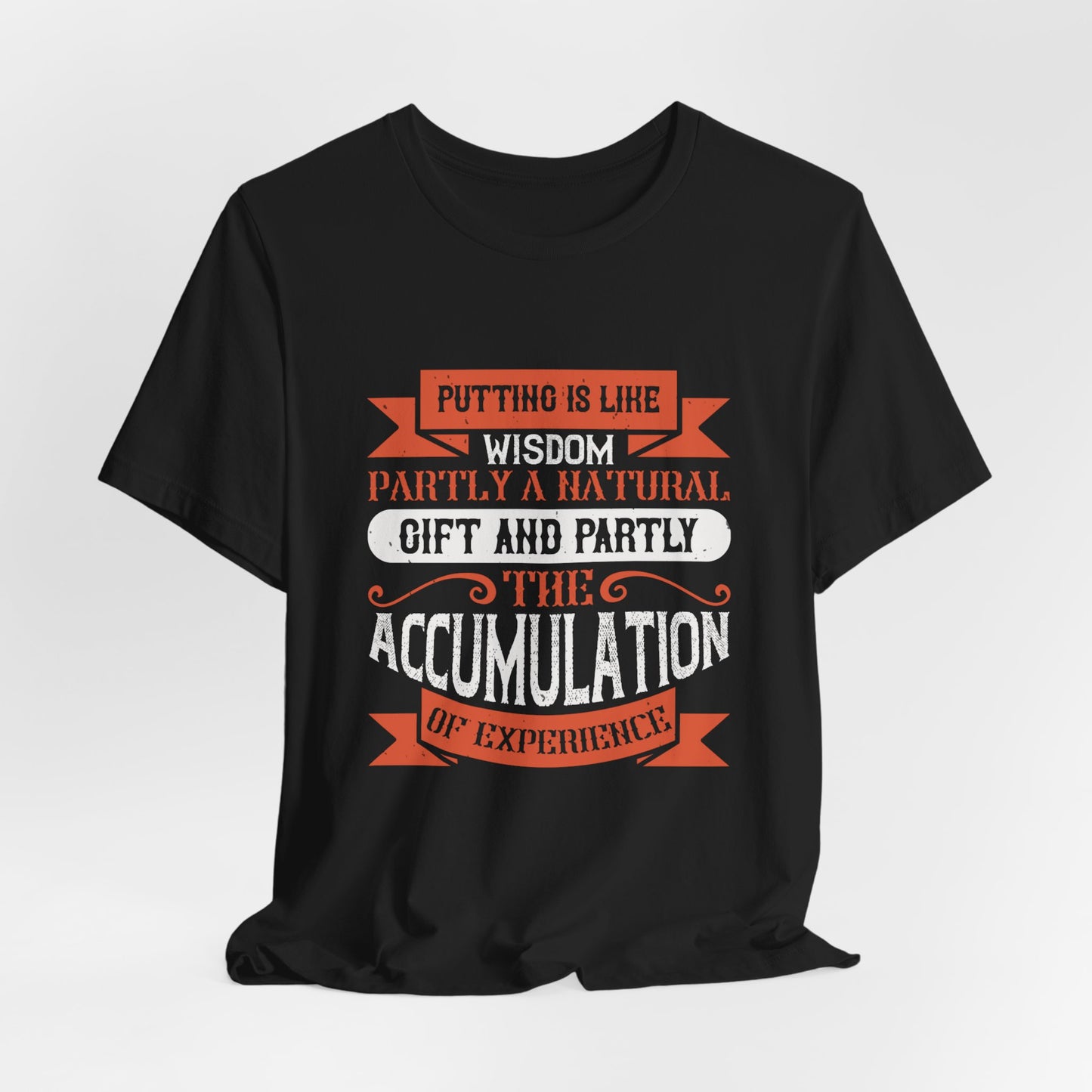 Putting Is Like Wisdom – Partly a Natural Gift and Partly the Accumulation of Experience - Unisex Jersey Short Sleeve Tee