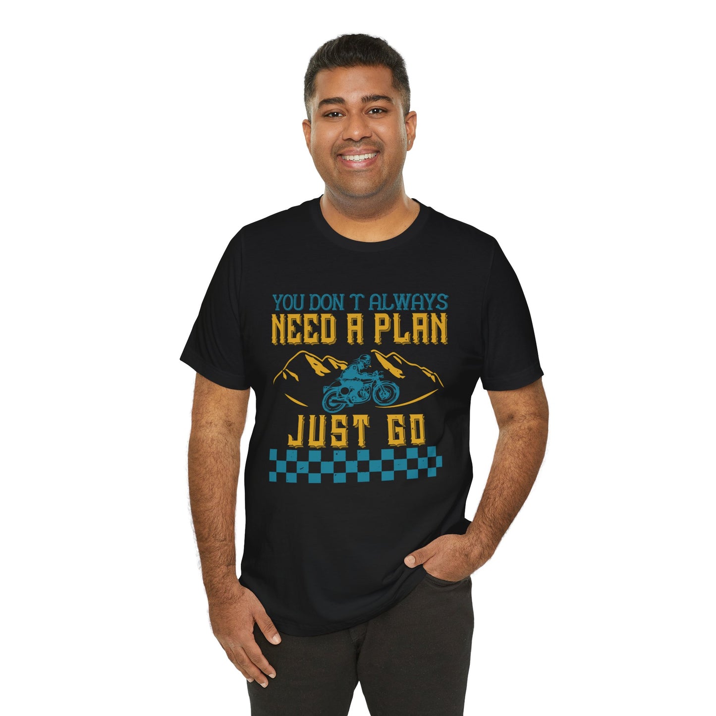 You Don’t Always Need a Plan, Just Go - Unisex Jersey Short Sleeve Tee