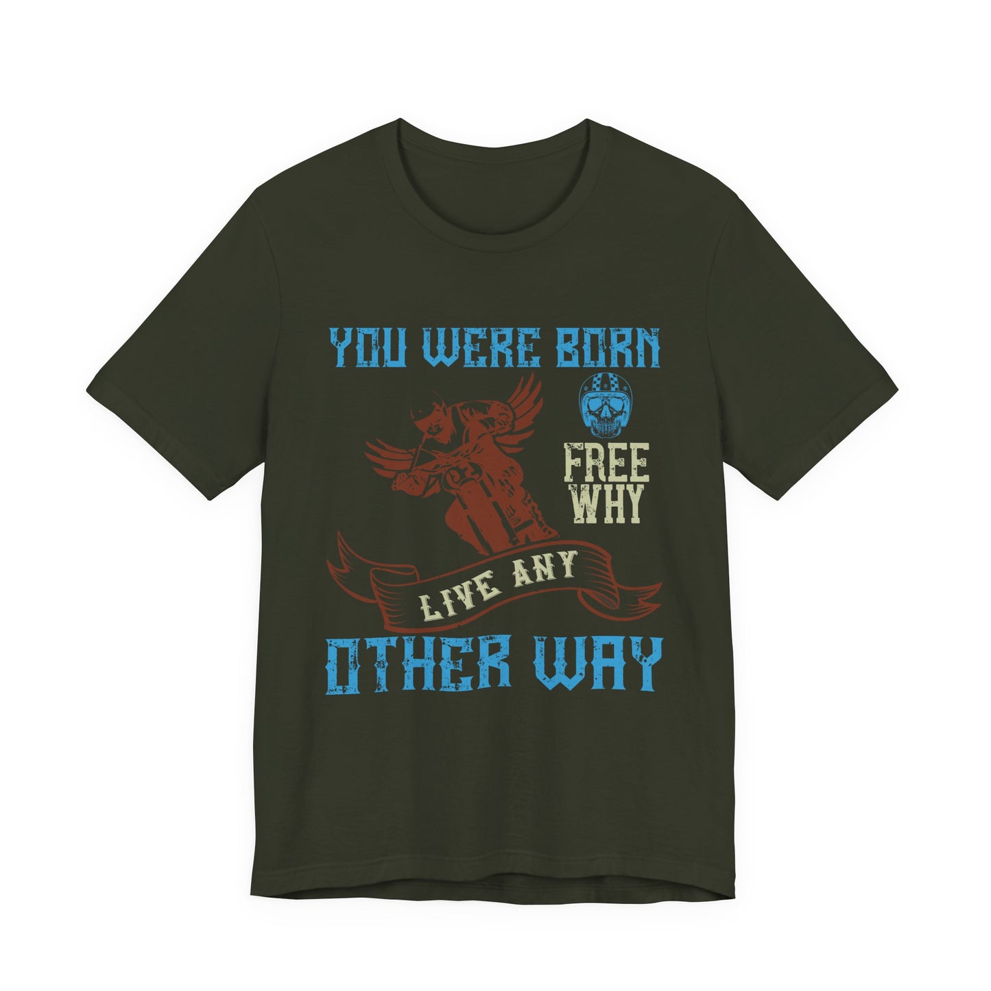 You Were Born Free, Why Live Any Other Way - Unisex Jersey Short Sleeve Tee - 14107