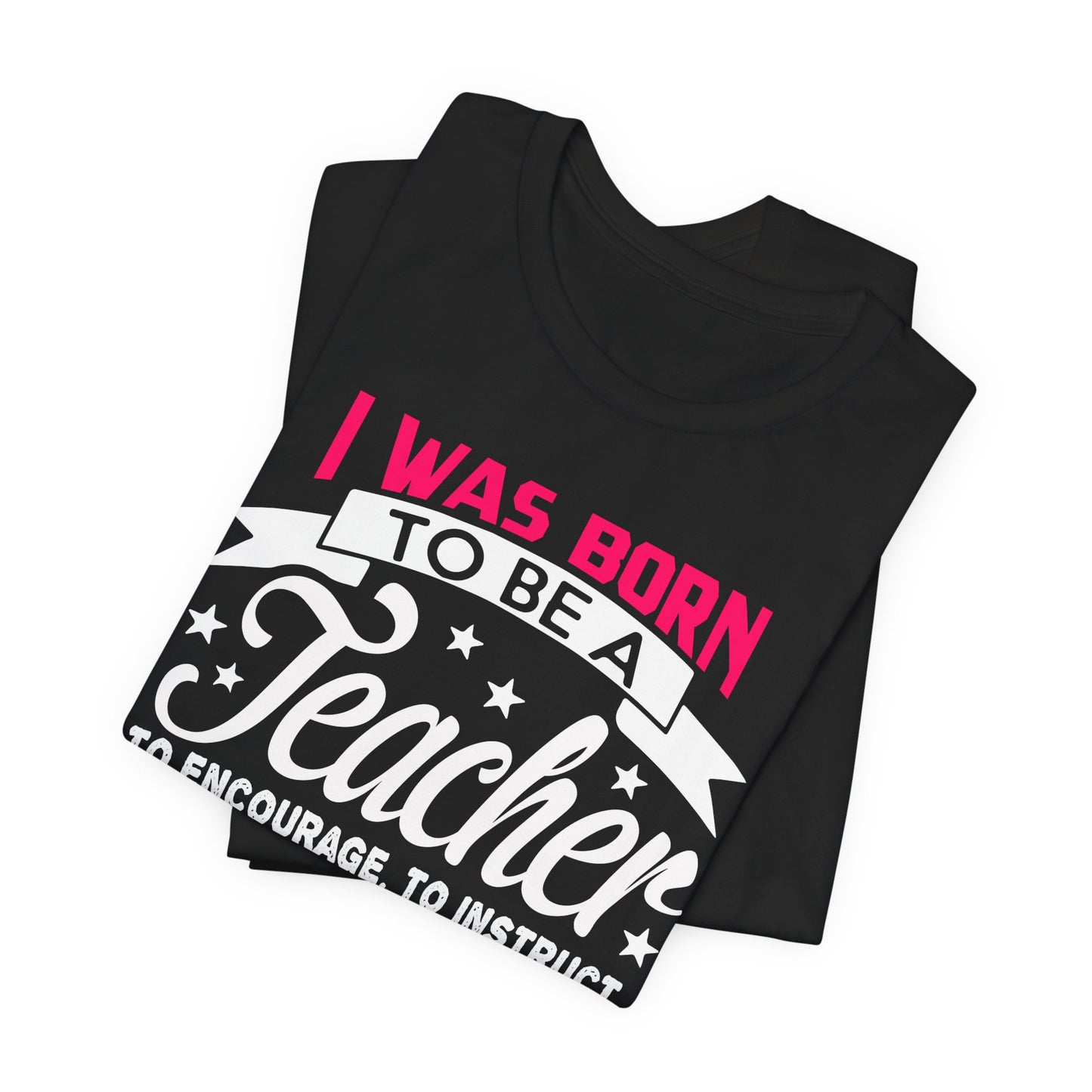 I Was Born To Be A Teacher - Unisex Jersey Short Sleeve Tee - 13388