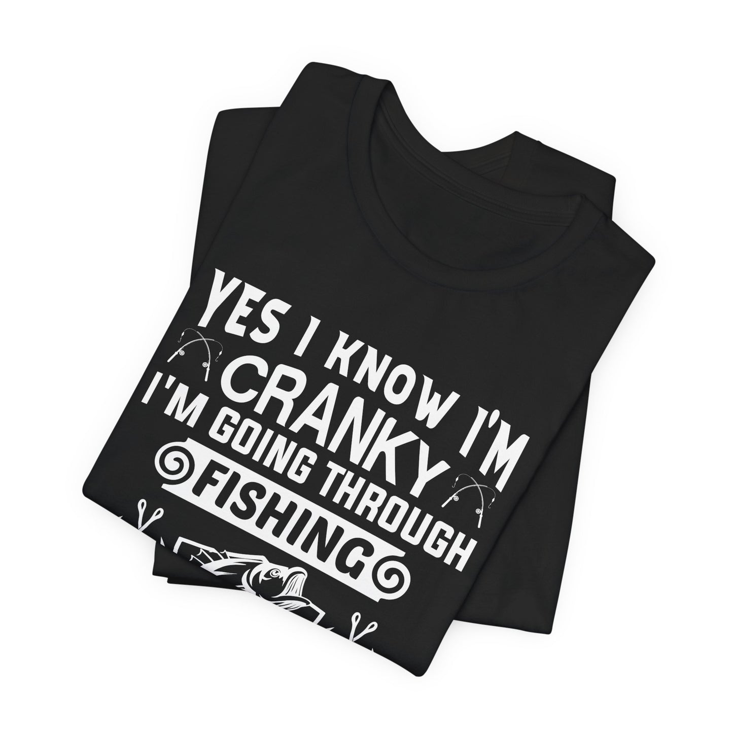 Yes, I Know I'm Cranky I'm Going Through Fishing - Unisex Jersey Short Sleeve Tee - 14186