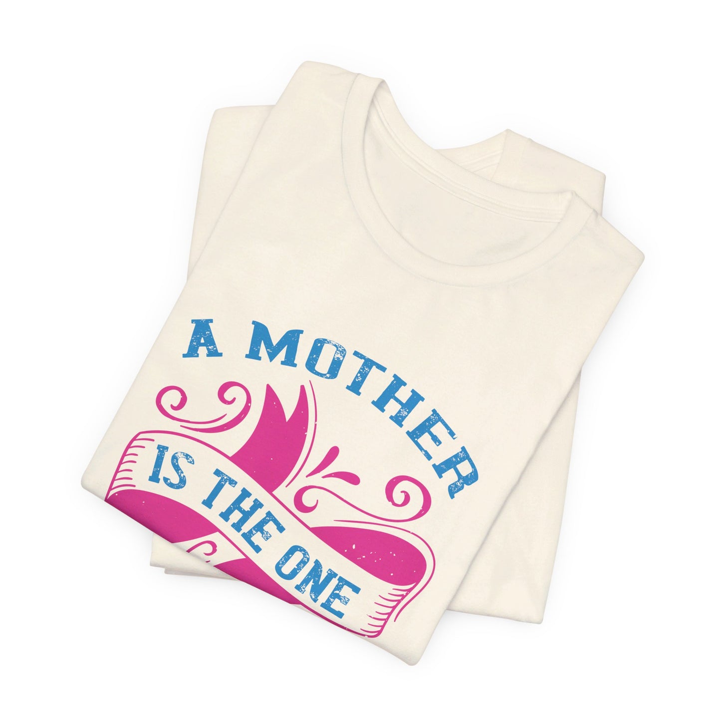 A Mother Is The One Who Fills Your Heart In The First Place - Unisex Jersey Short Sleeve Tee