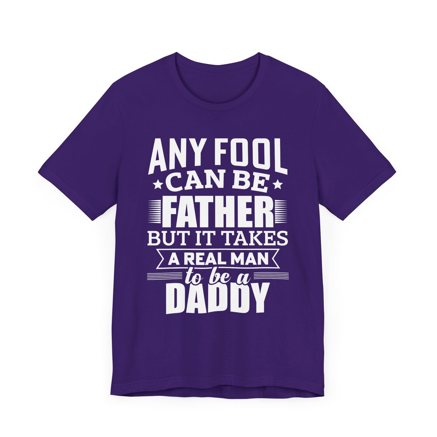 Dad:  Any Fool Can Be Father, But It Takes A Real Man To Be A Daddy - Unisex Jersey Short Sleeve Tee - 13775